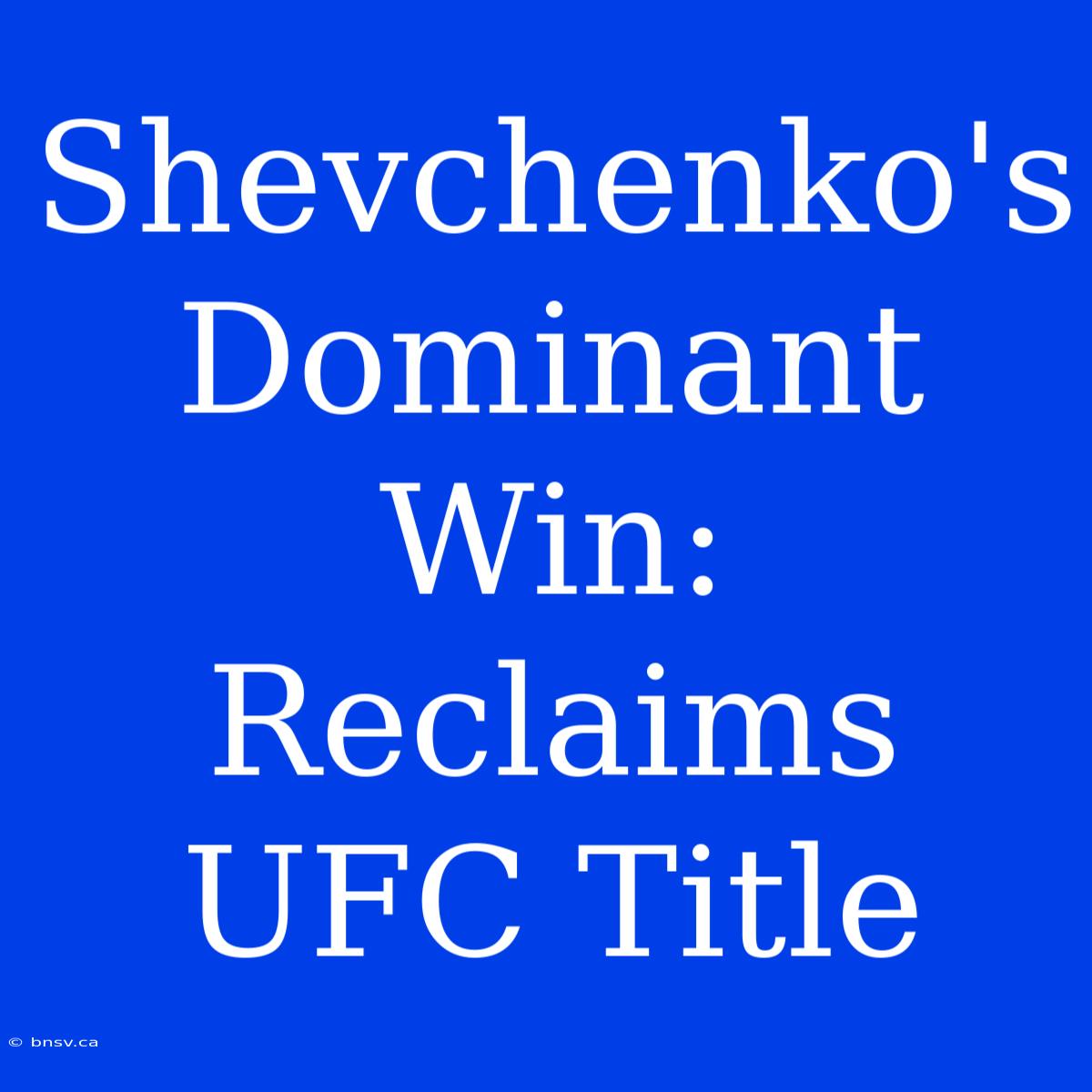 Shevchenko's Dominant Win: Reclaims UFC Title