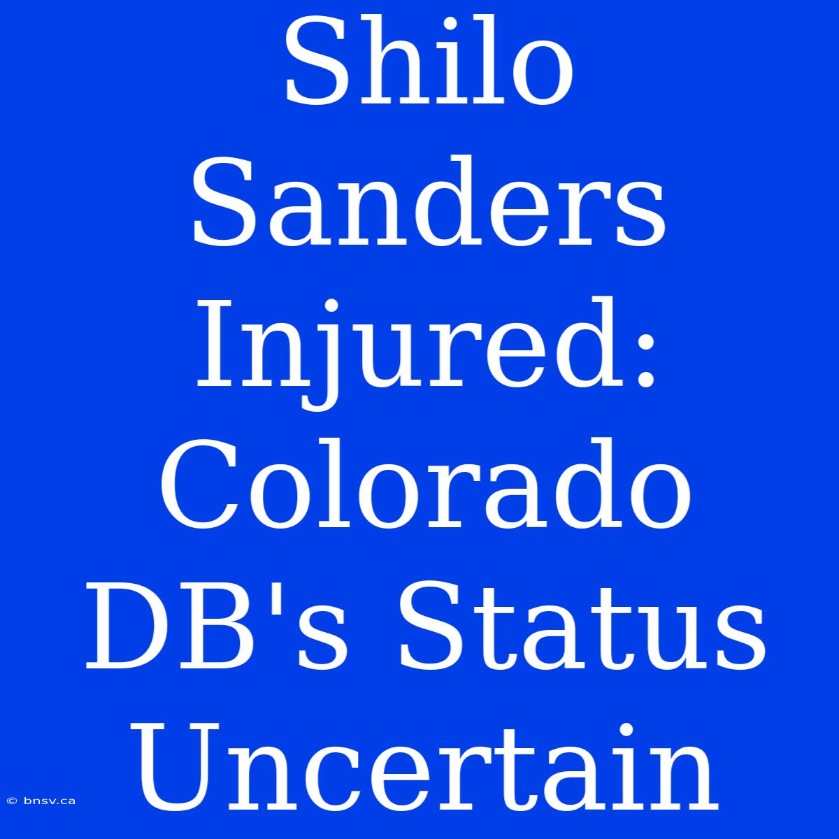 Shilo Sanders Injured: Colorado DB's Status Uncertain