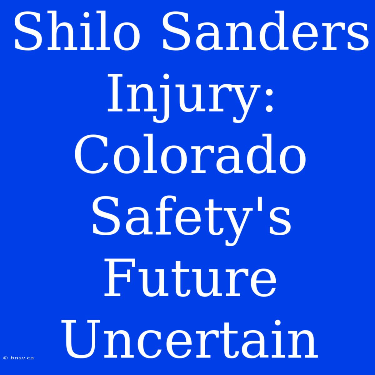 Shilo Sanders Injury: Colorado Safety's Future Uncertain