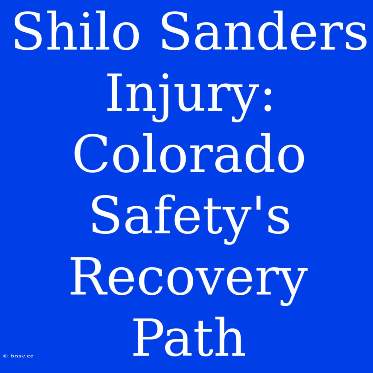 Shilo Sanders Injury: Colorado Safety's Recovery Path