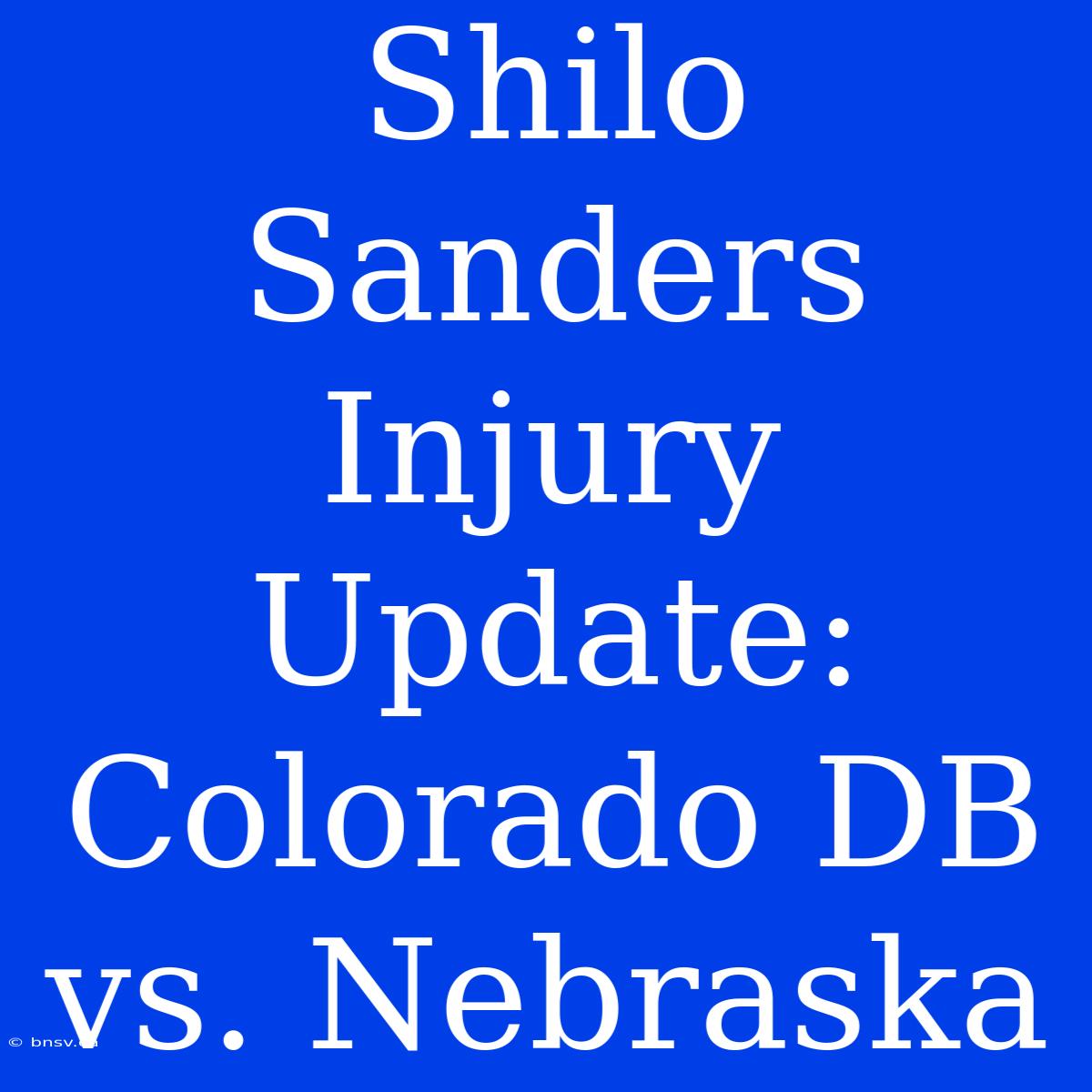 Shilo Sanders Injury Update: Colorado DB Vs. Nebraska