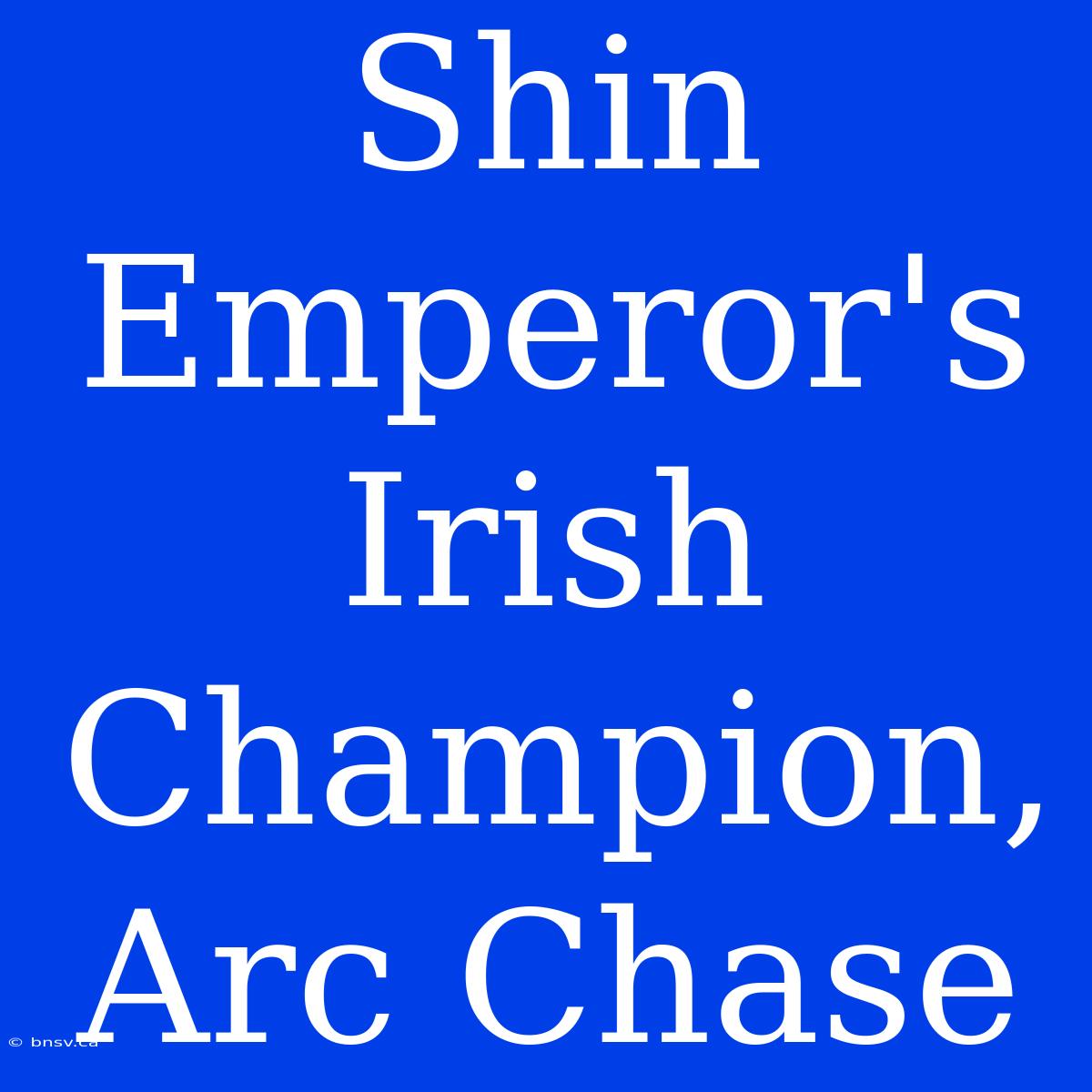 Shin Emperor's Irish Champion, Arc Chase