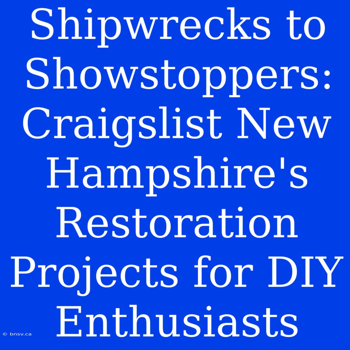 Shipwrecks To Showstoppers: Craigslist New Hampshire's Restoration Projects For DIY Enthusiasts