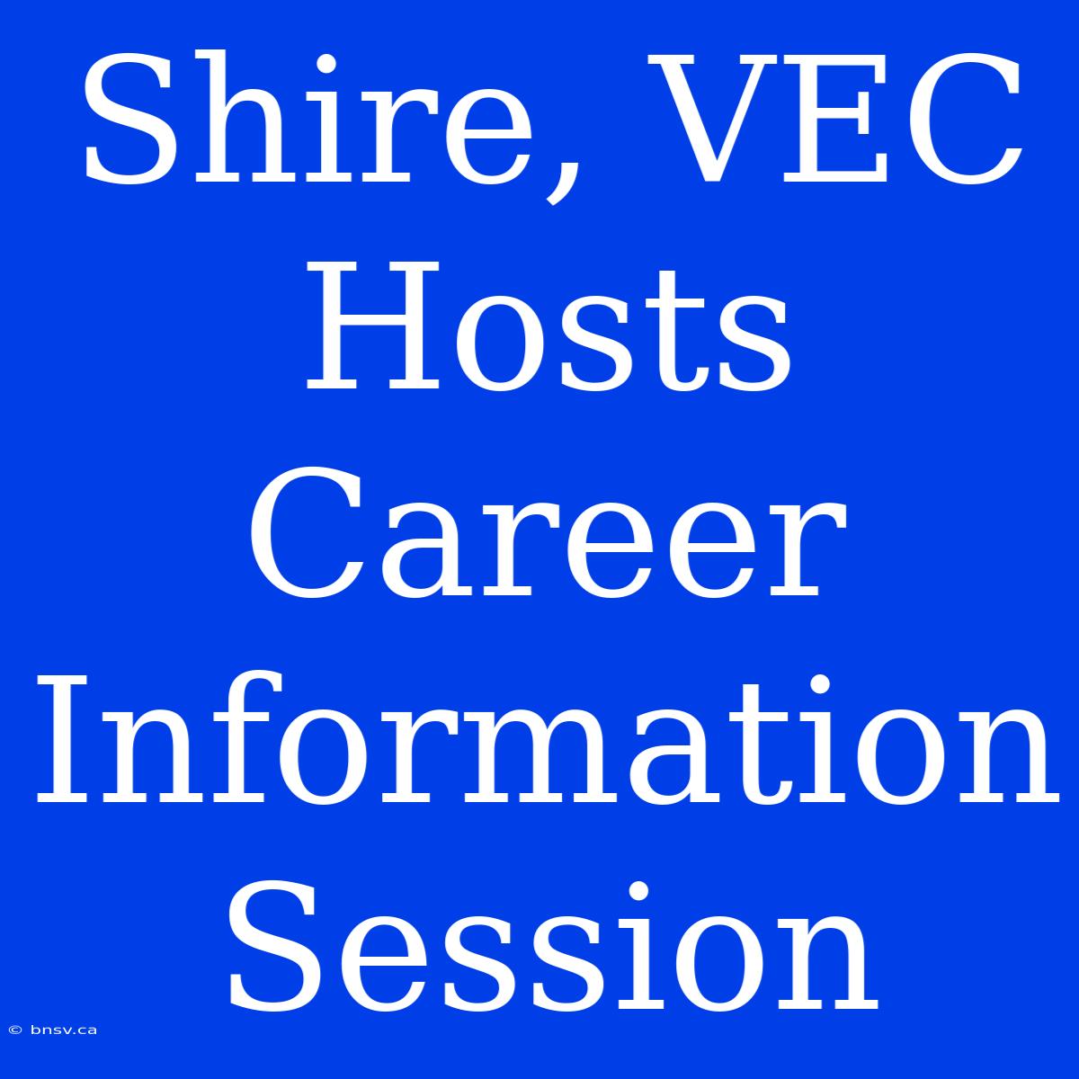 Shire, VEC Hosts Career Information Session