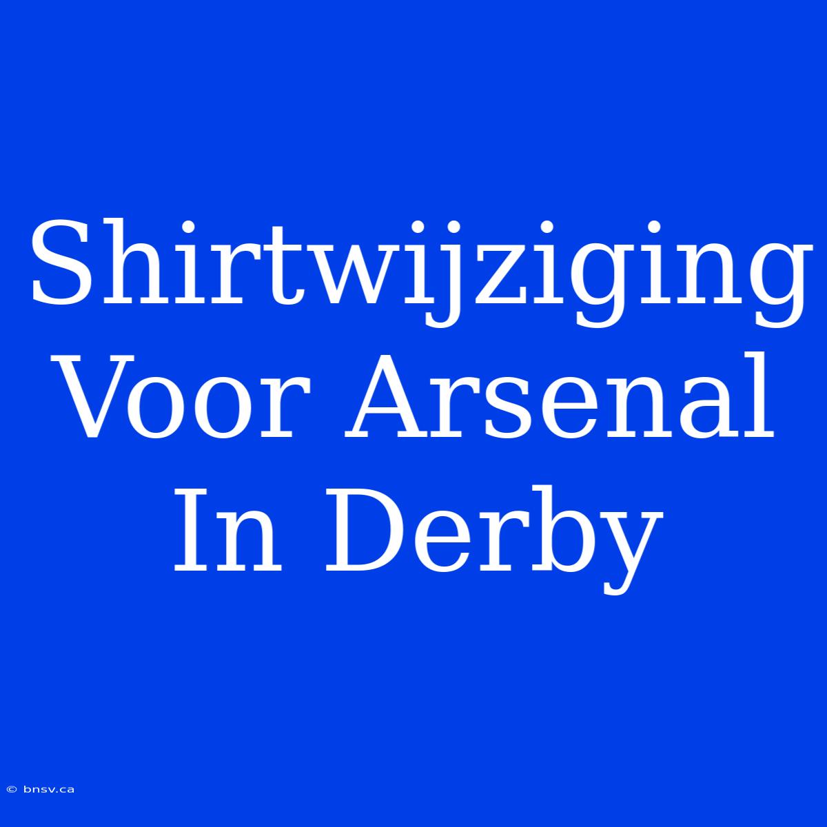 Shirtwijziging Voor Arsenal In Derby