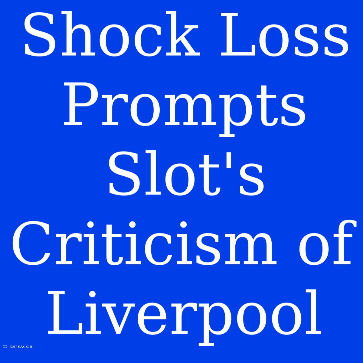 Shock Loss Prompts Slot's Criticism Of Liverpool