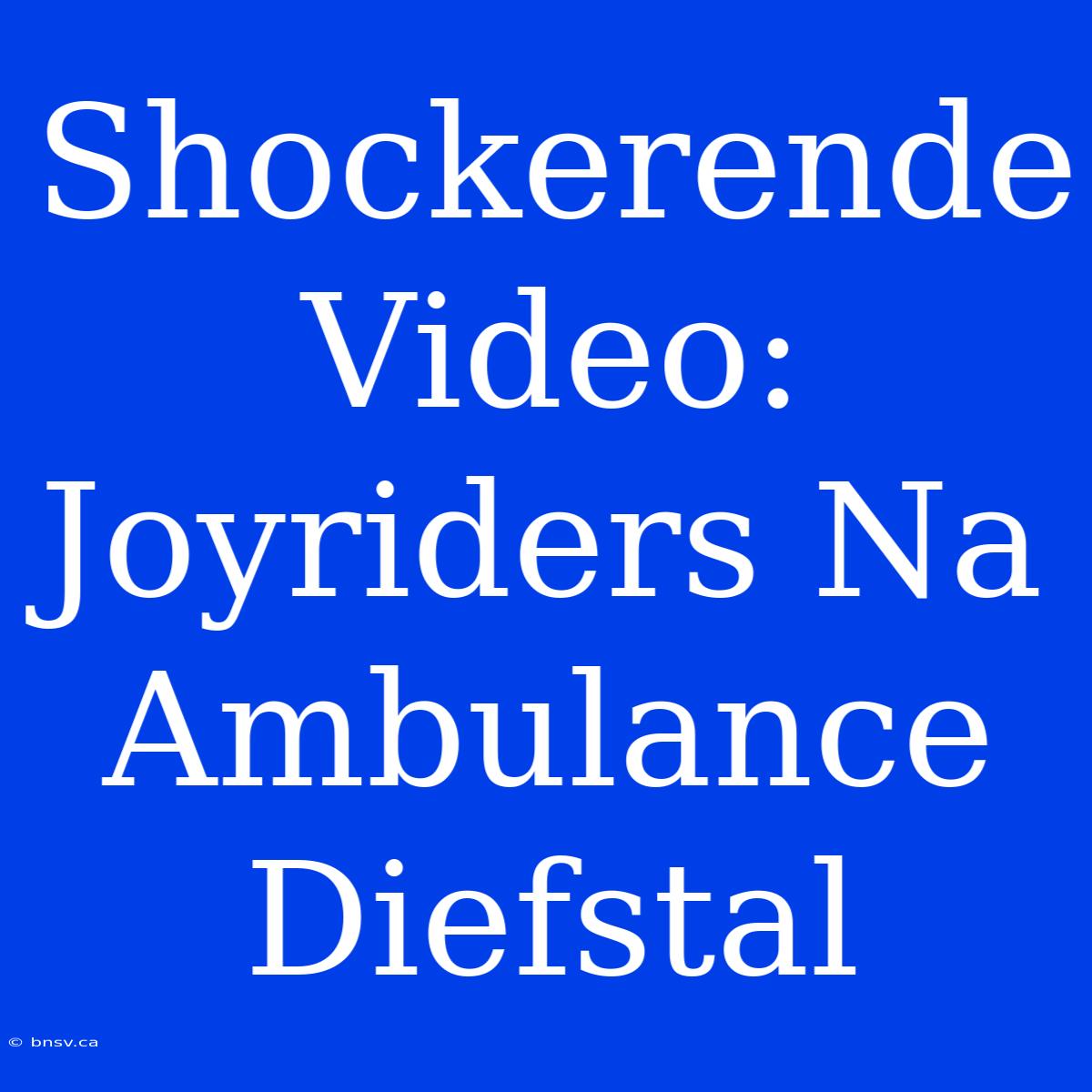 Shockerende Video: Joyriders Na Ambulance Diefstal