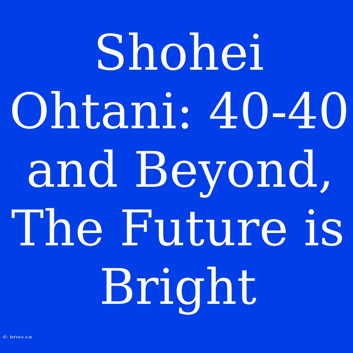 Shohei Ohtani: 40-40 And Beyond, The Future Is Bright