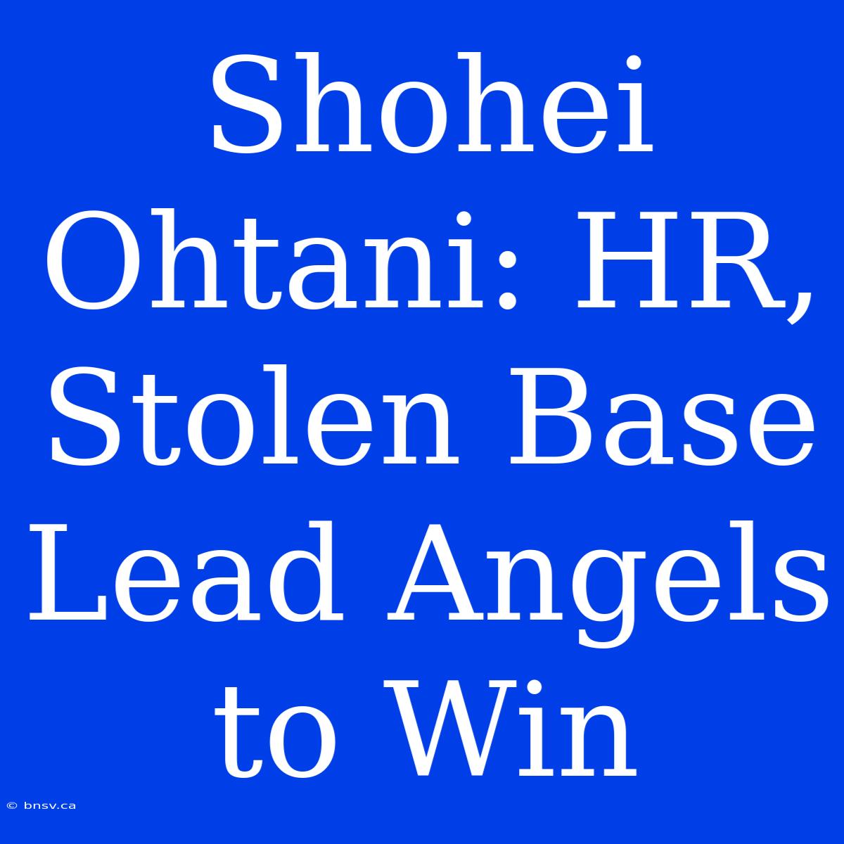 Shohei Ohtani: HR, Stolen Base Lead Angels To Win