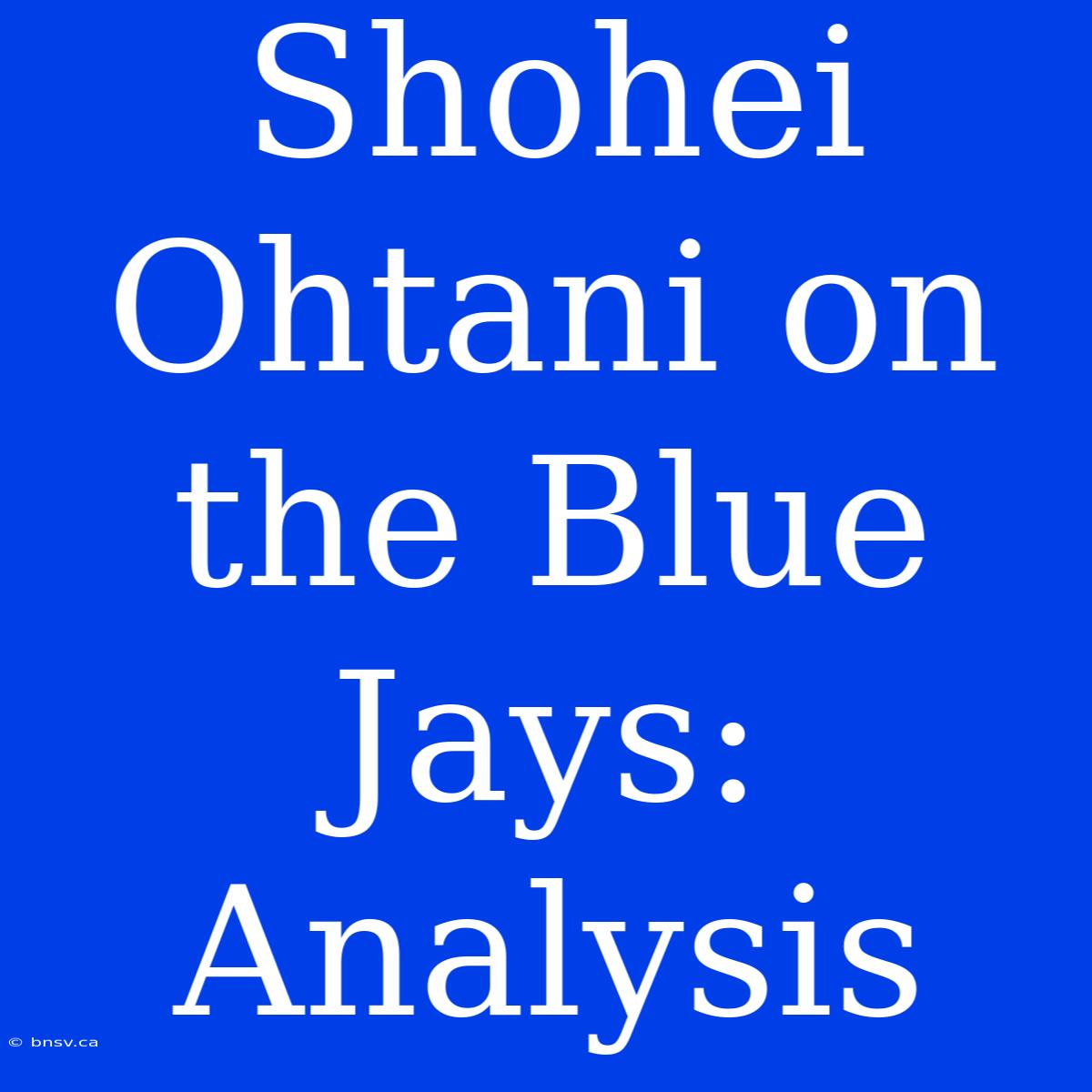 Shohei Ohtani On The Blue Jays: Analysis