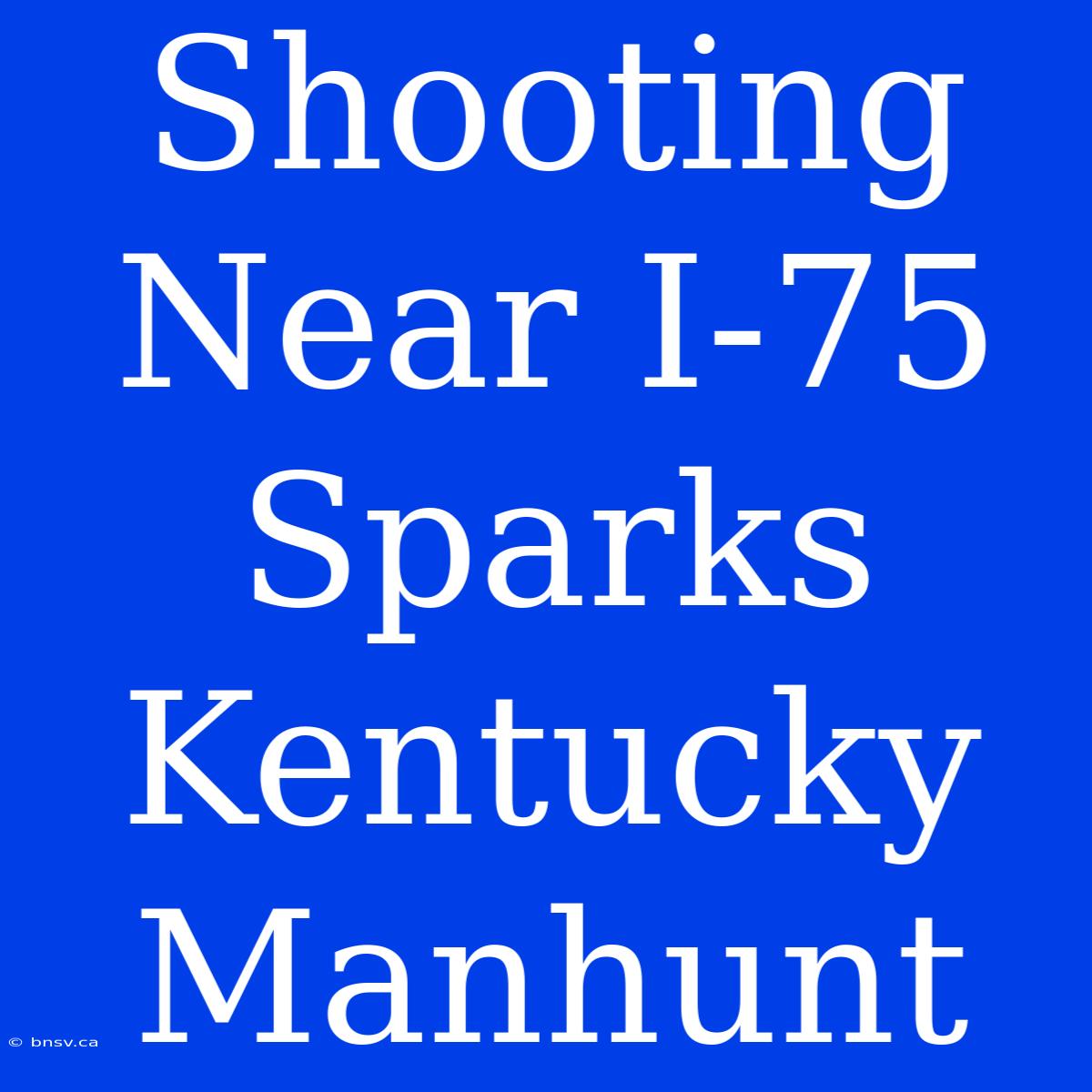 Shooting Near I-75 Sparks Kentucky Manhunt