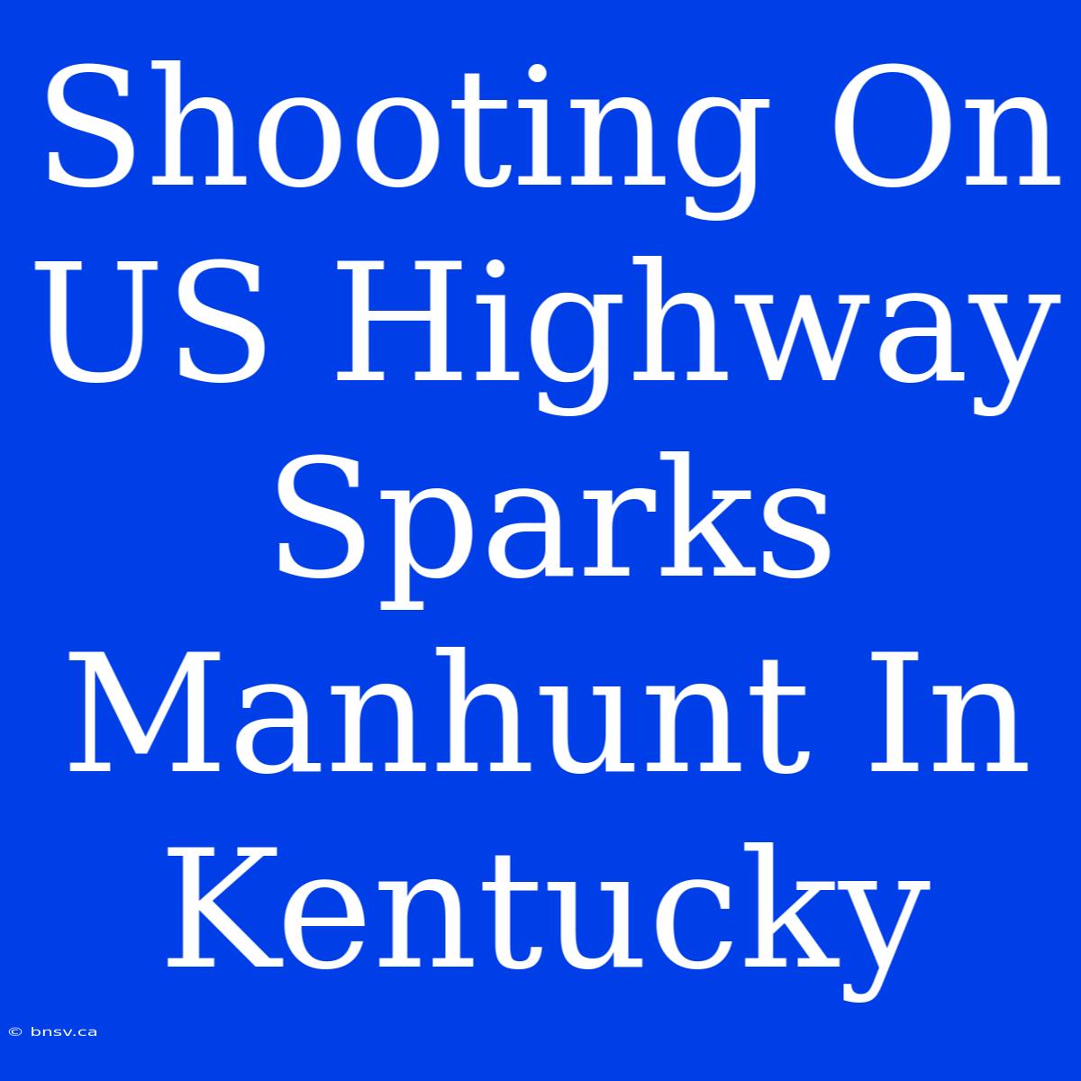 Shooting On US Highway Sparks Manhunt In Kentucky