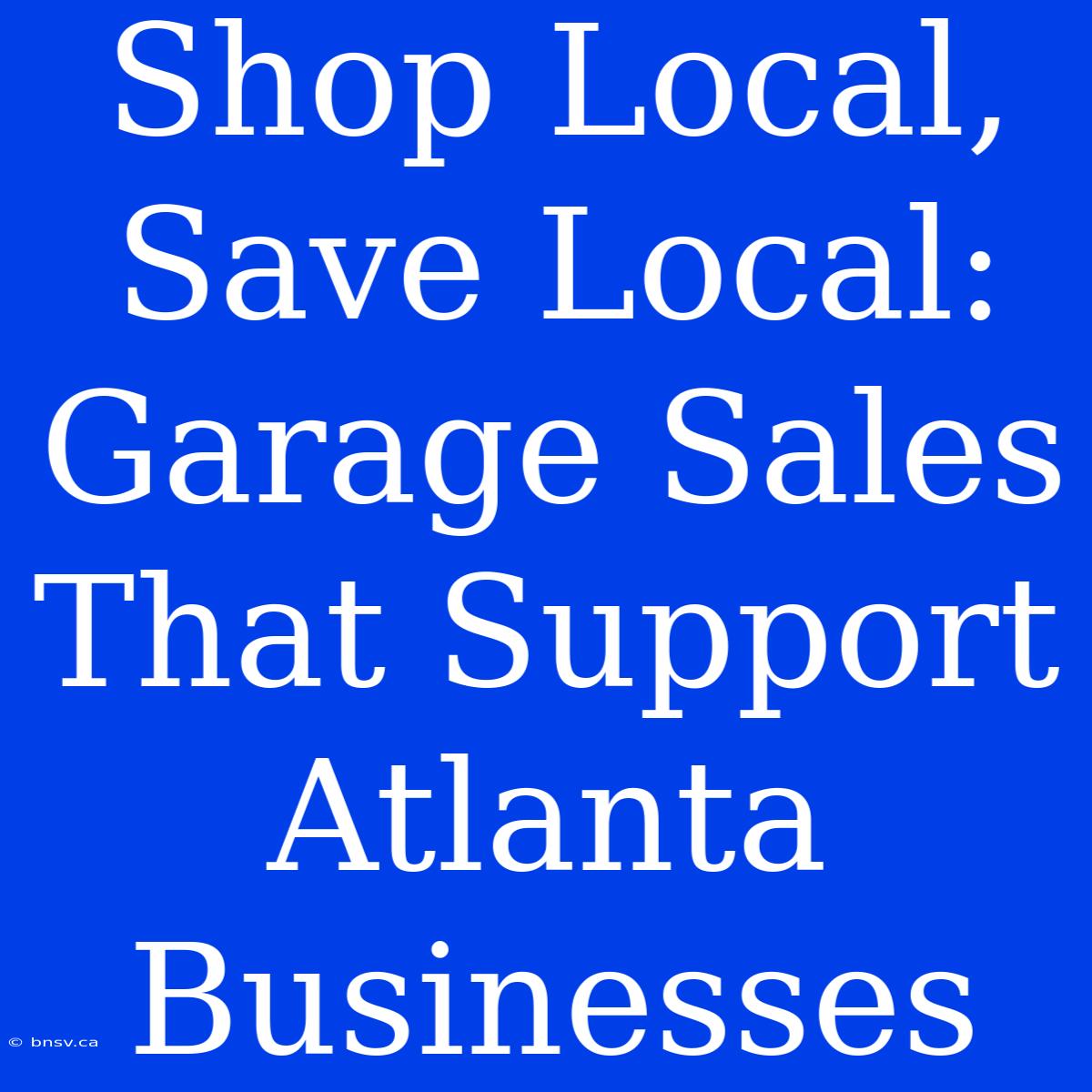 Shop Local, Save Local: Garage Sales That Support Atlanta Businesses