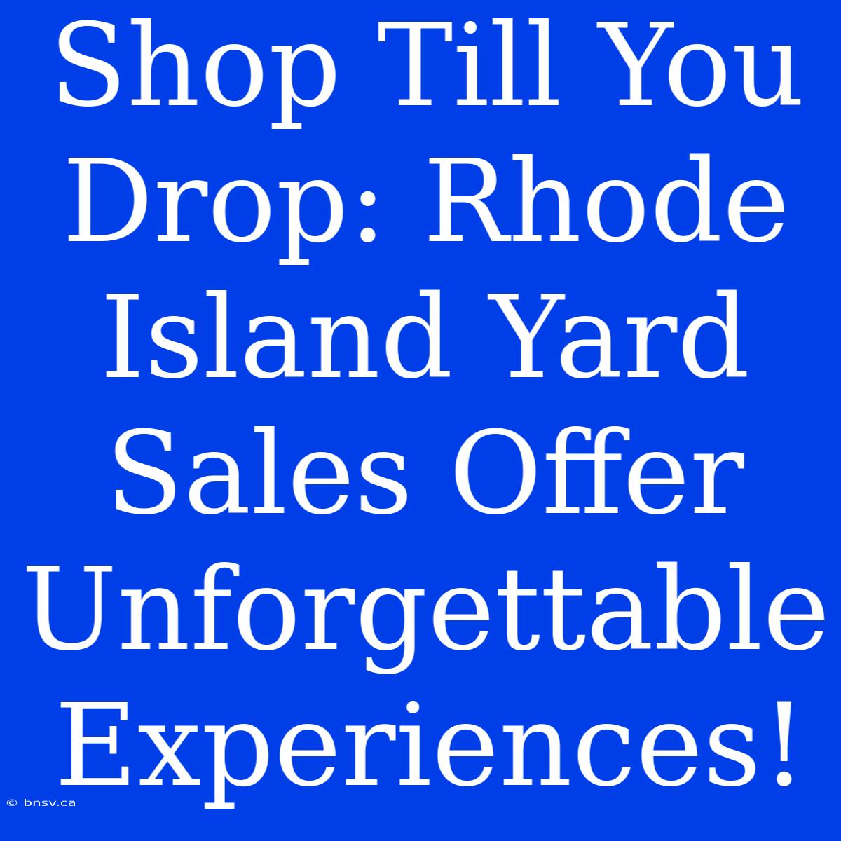 Shop Till You Drop: Rhode Island Yard Sales Offer Unforgettable Experiences!