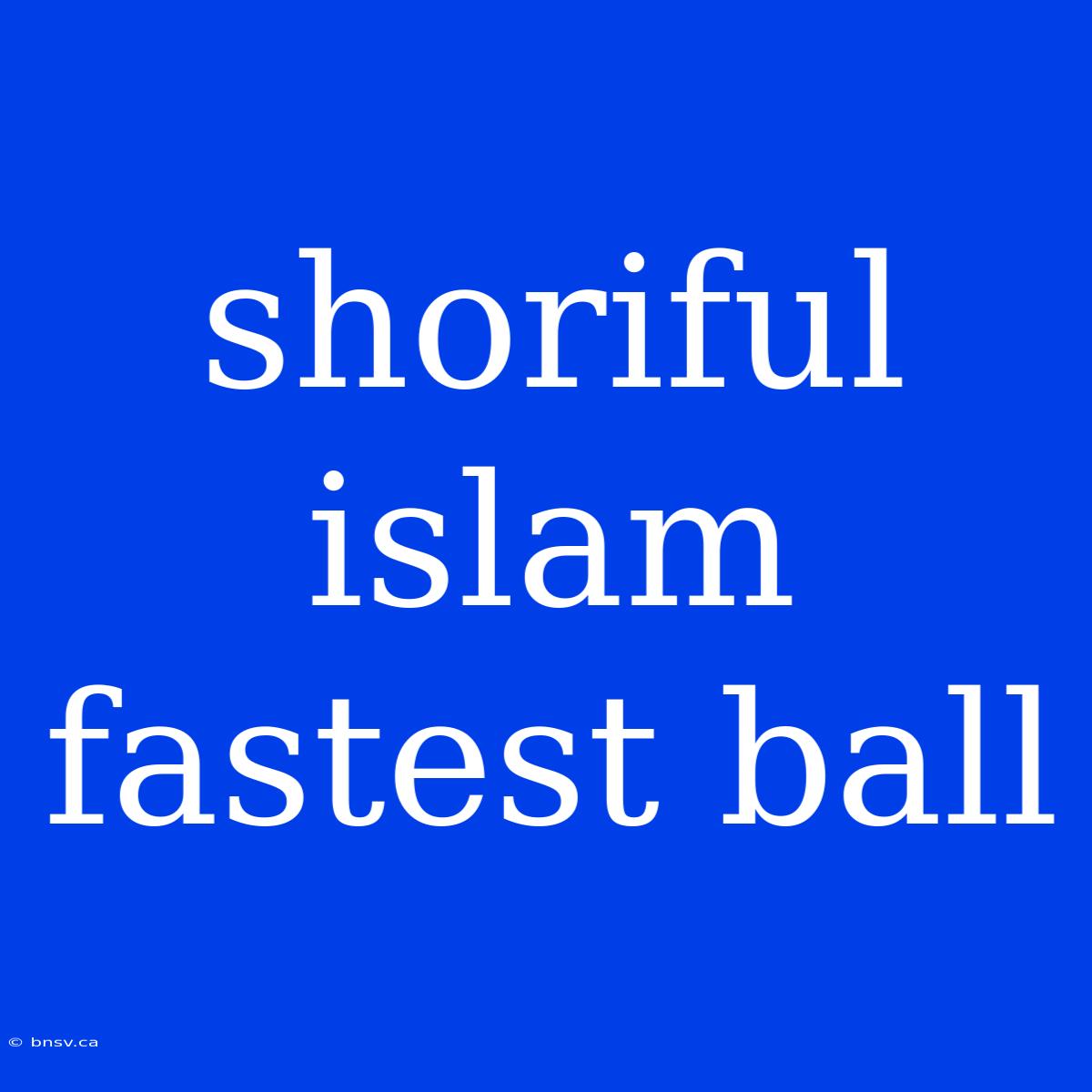 Shoriful Islam Fastest Ball