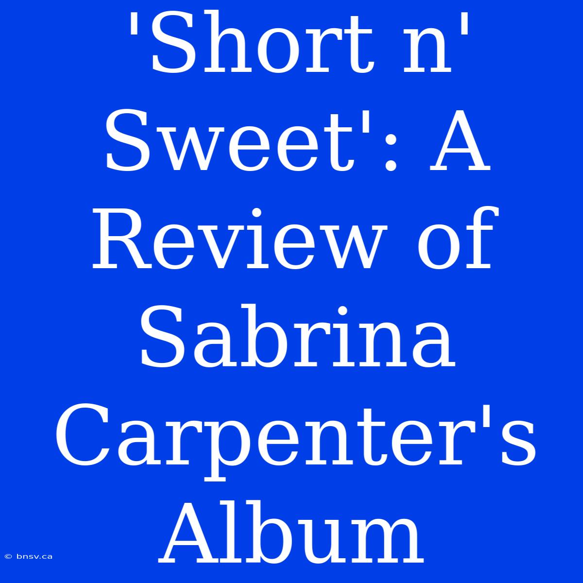 'Short N' Sweet': A Review Of Sabrina Carpenter's Album