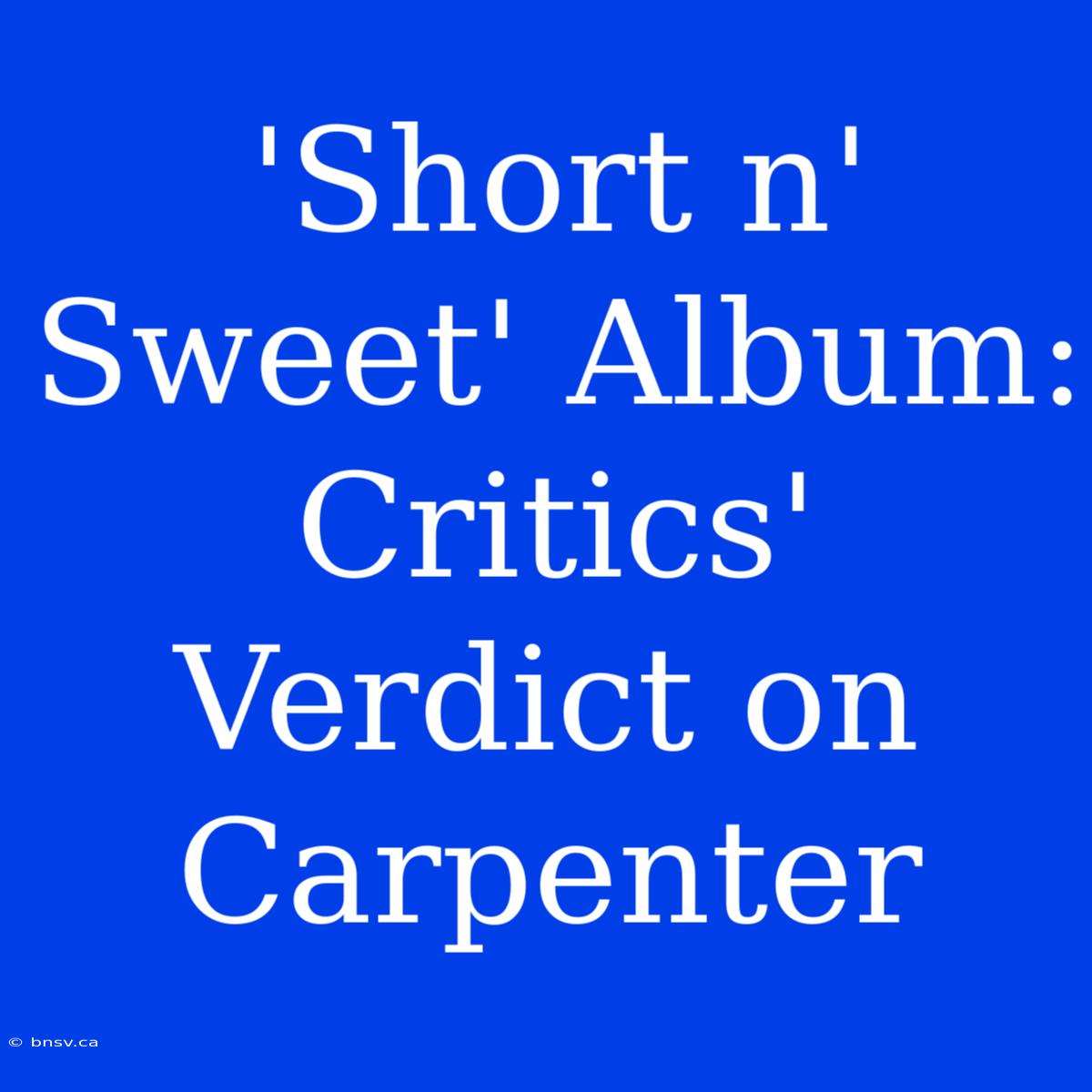 'Short N' Sweet' Album: Critics' Verdict On Carpenter