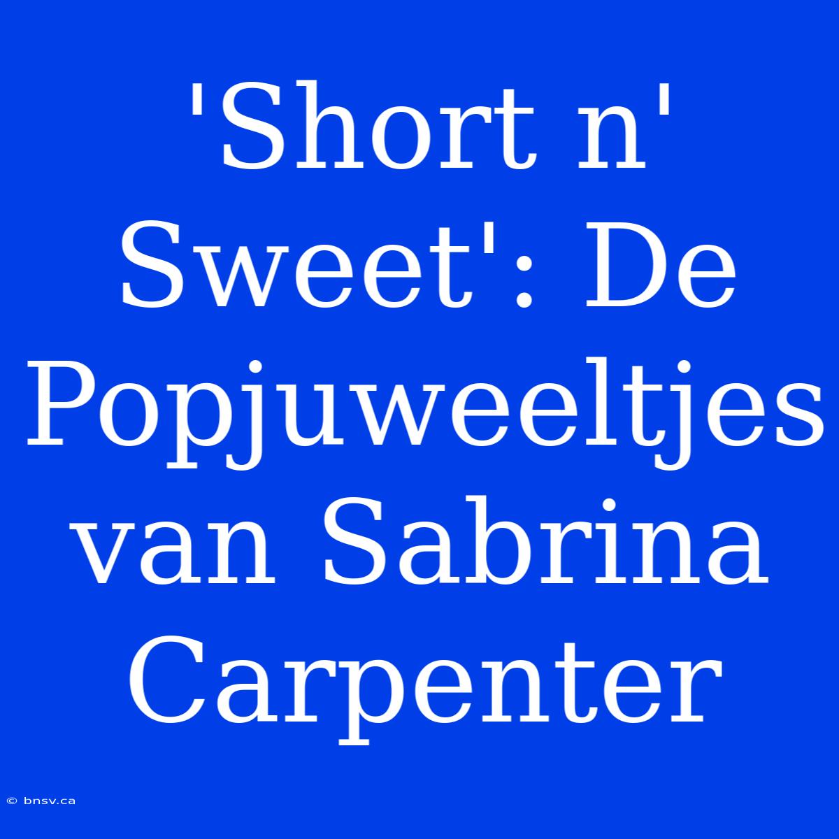 'Short N' Sweet': De Popjuweeltjes Van Sabrina Carpenter