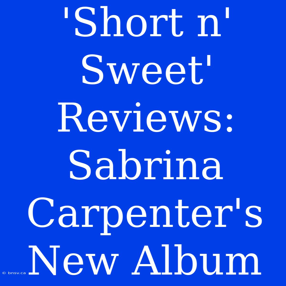 'Short N' Sweet' Reviews: Sabrina Carpenter's New Album