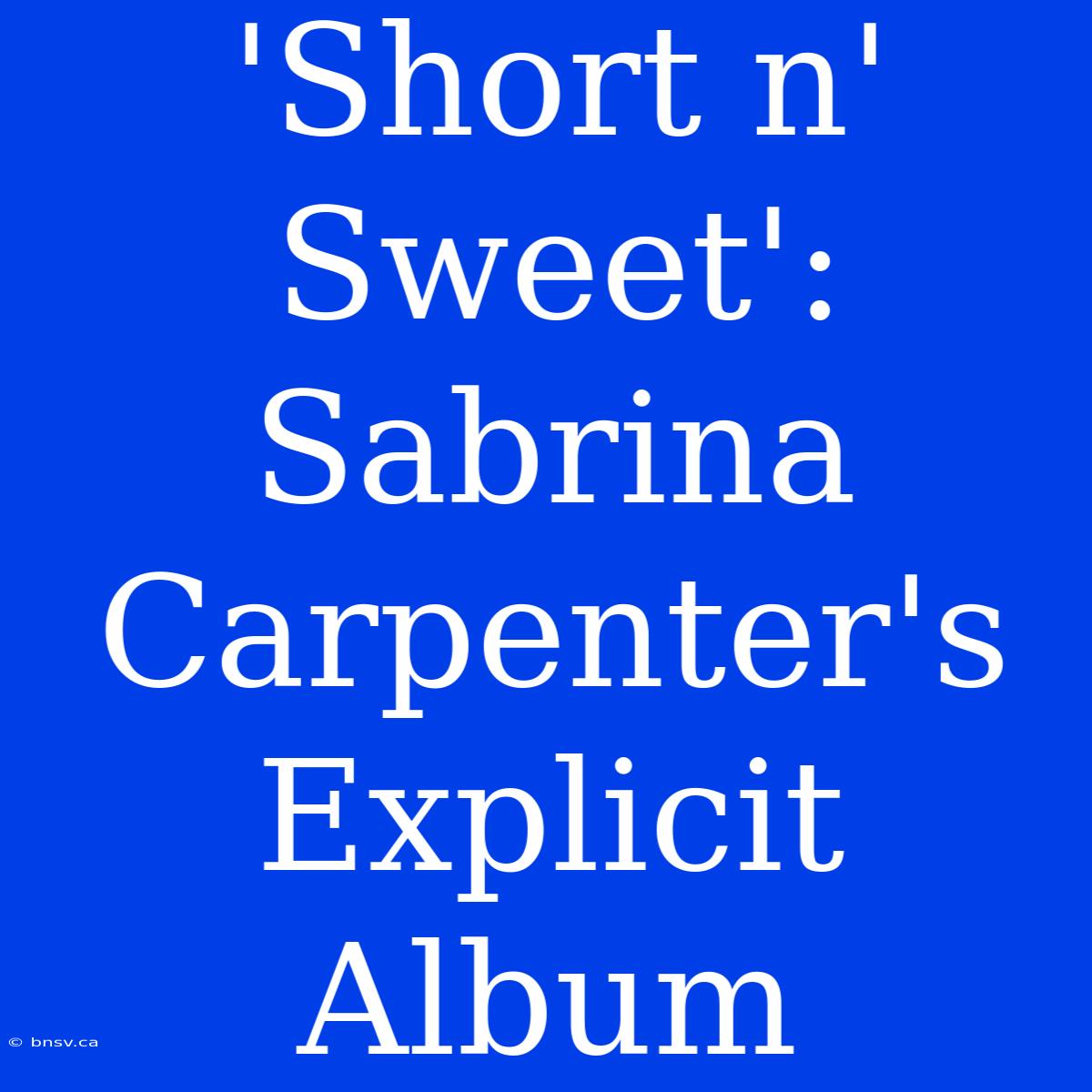 'Short N' Sweet': Sabrina Carpenter's Explicit Album