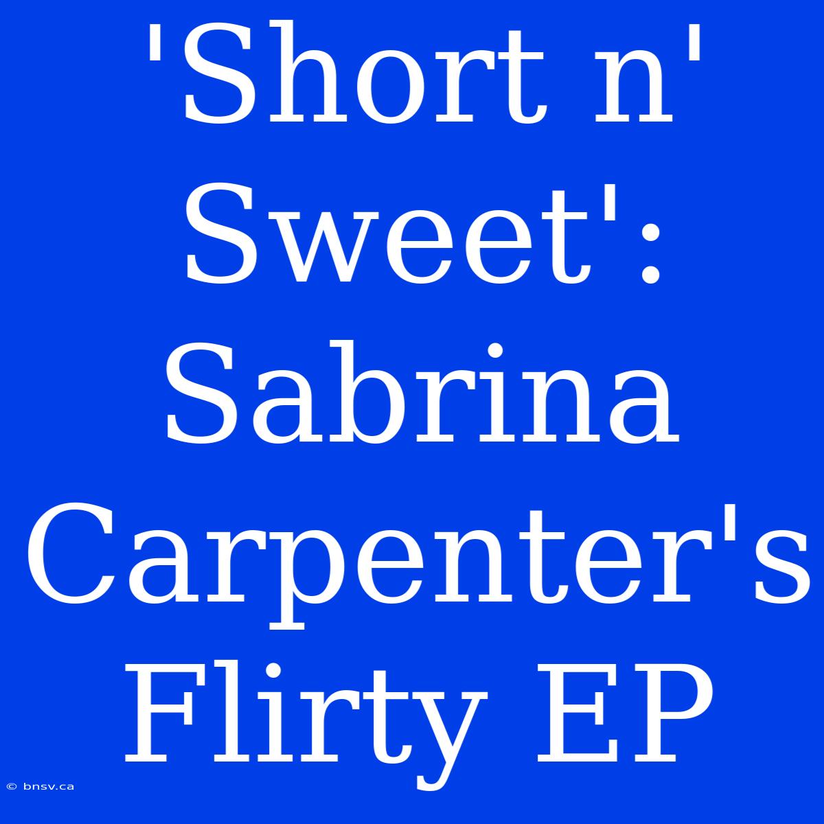 'Short N' Sweet': Sabrina Carpenter's Flirty EP