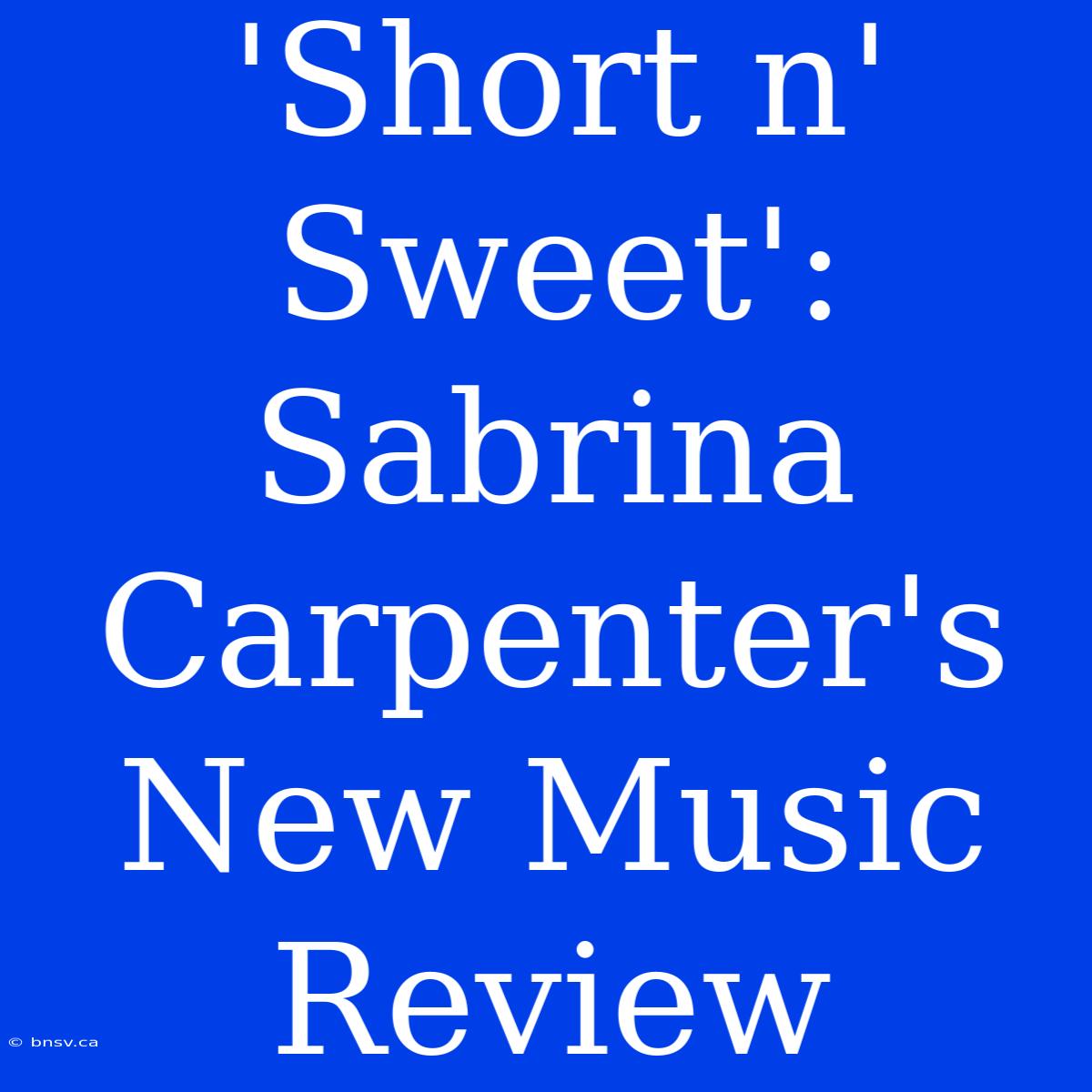 'Short N' Sweet': Sabrina Carpenter's New Music Review