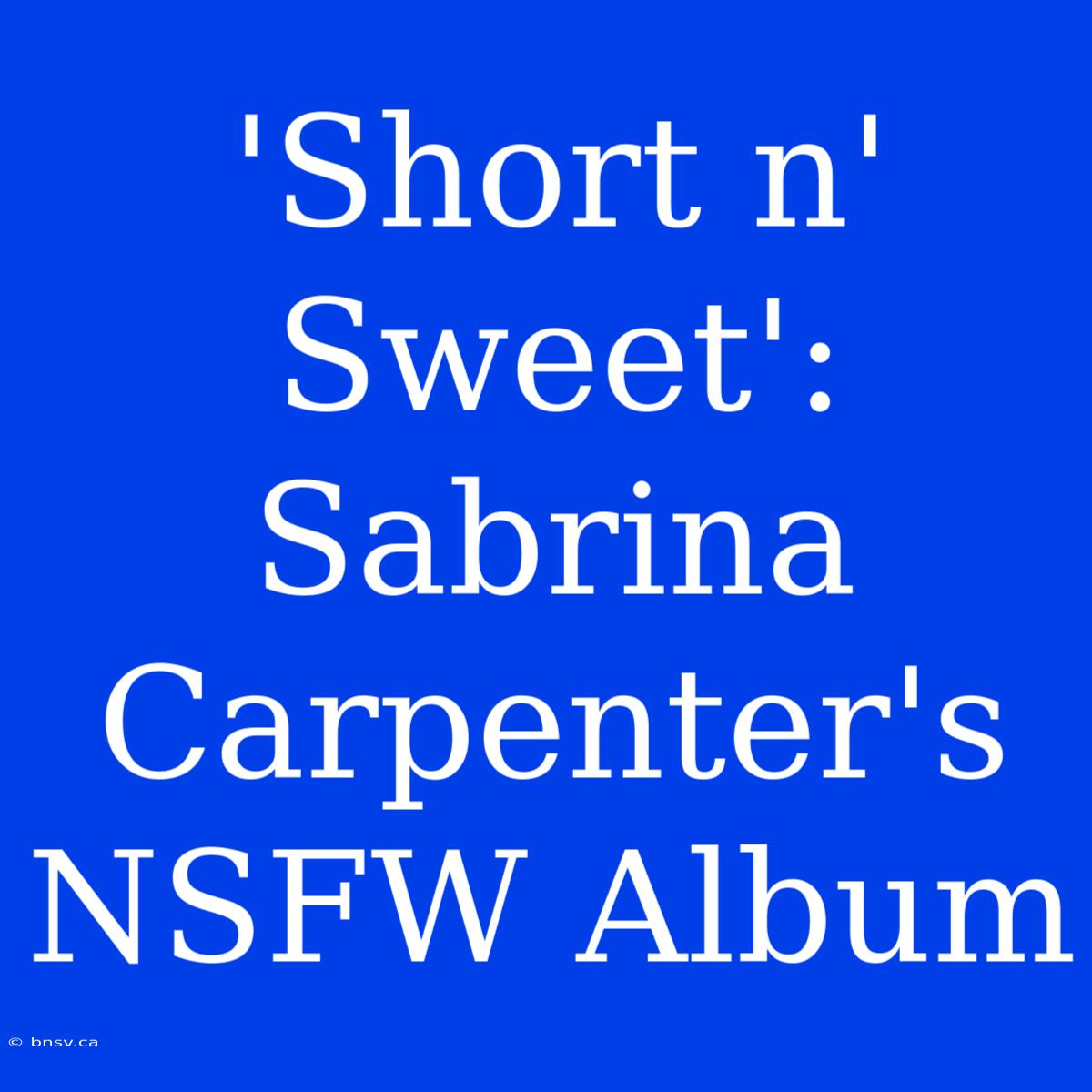 'Short N' Sweet': Sabrina Carpenter's NSFW Album