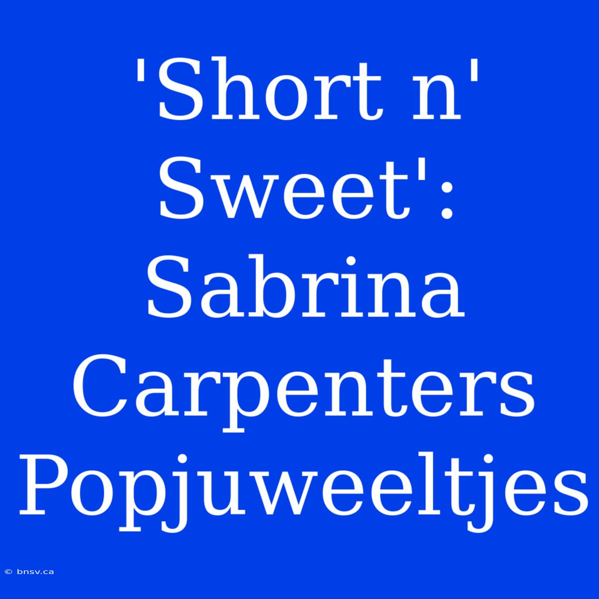 'Short N' Sweet': Sabrina Carpenters Popjuweeltjes