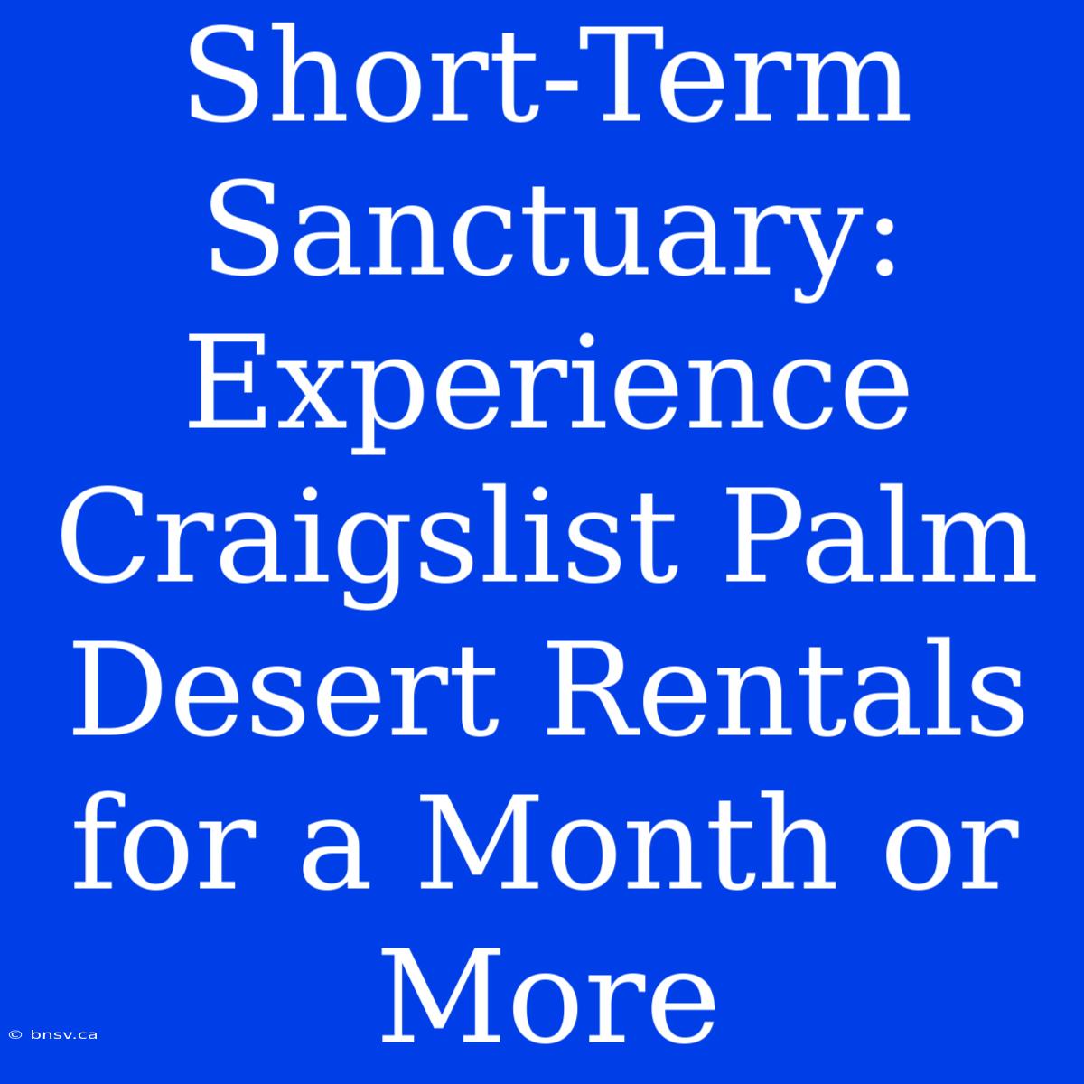 Short-Term Sanctuary: Experience Craigslist Palm Desert Rentals For A Month Or More