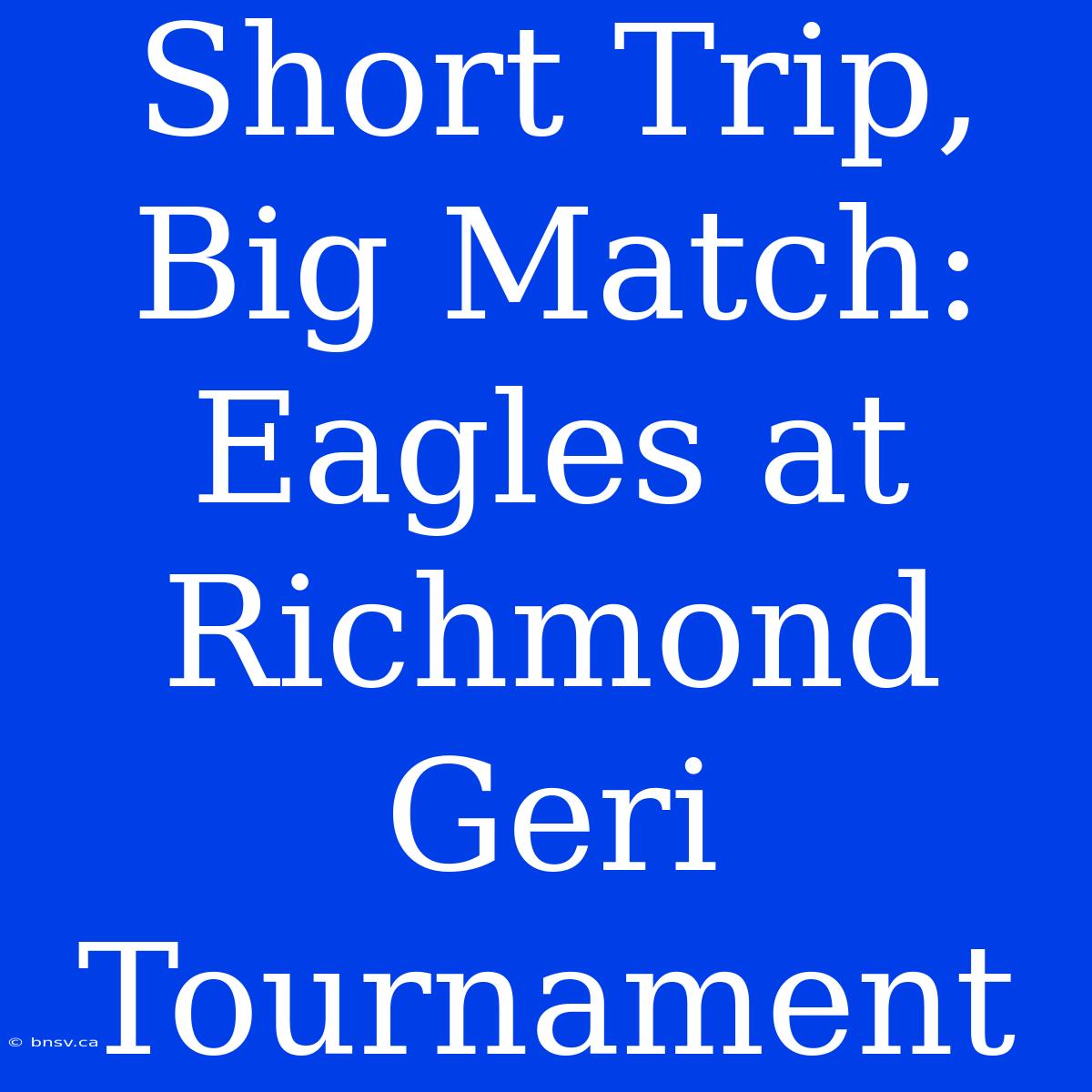 Short Trip, Big Match: Eagles At Richmond Geri Tournament