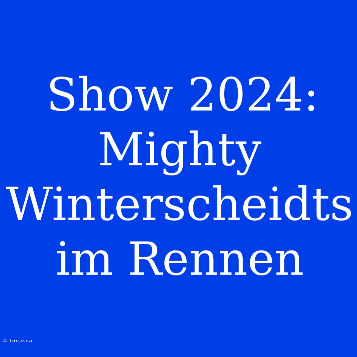 Show 2024: Mighty Winterscheidts Im Rennen