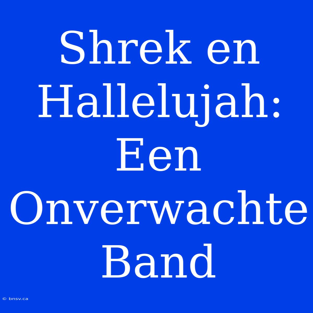 Shrek En Hallelujah: Een Onverwachte Band