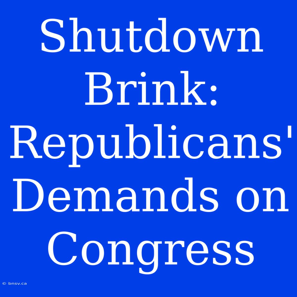 Shutdown Brink: Republicans' Demands On Congress