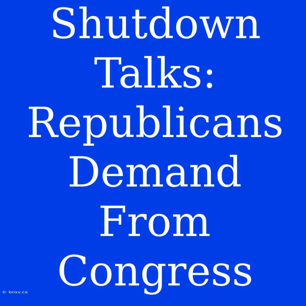 Shutdown Talks: Republicans Demand From Congress