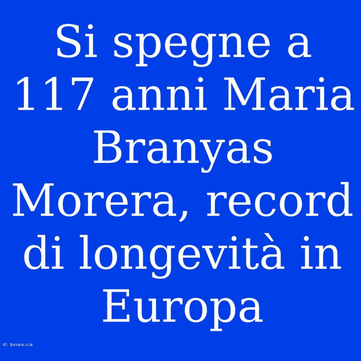 Si Spegne A 117 Anni Maria Branyas Morera, Record Di Longevità In Europa