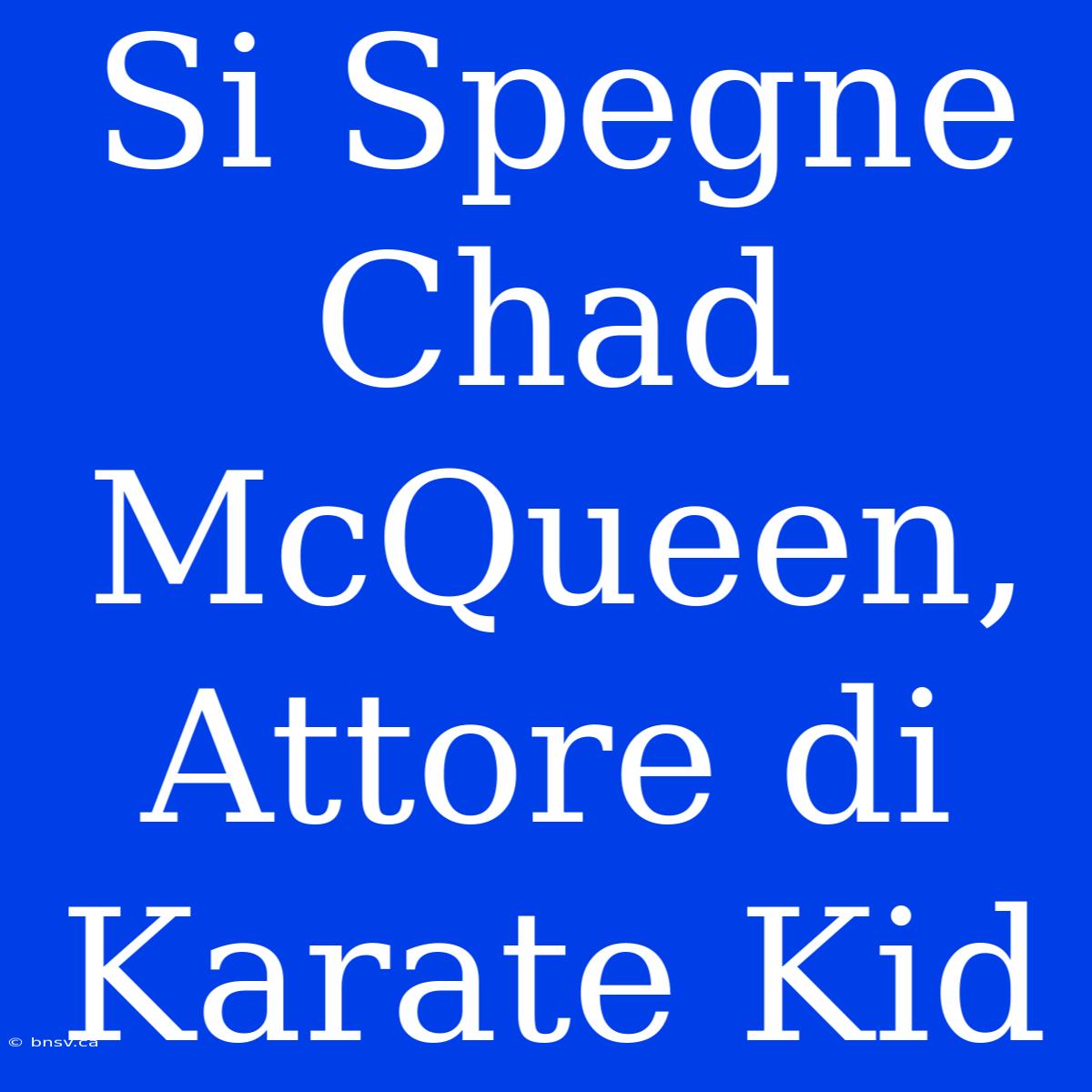 Si Spegne Chad McQueen, Attore Di Karate Kid