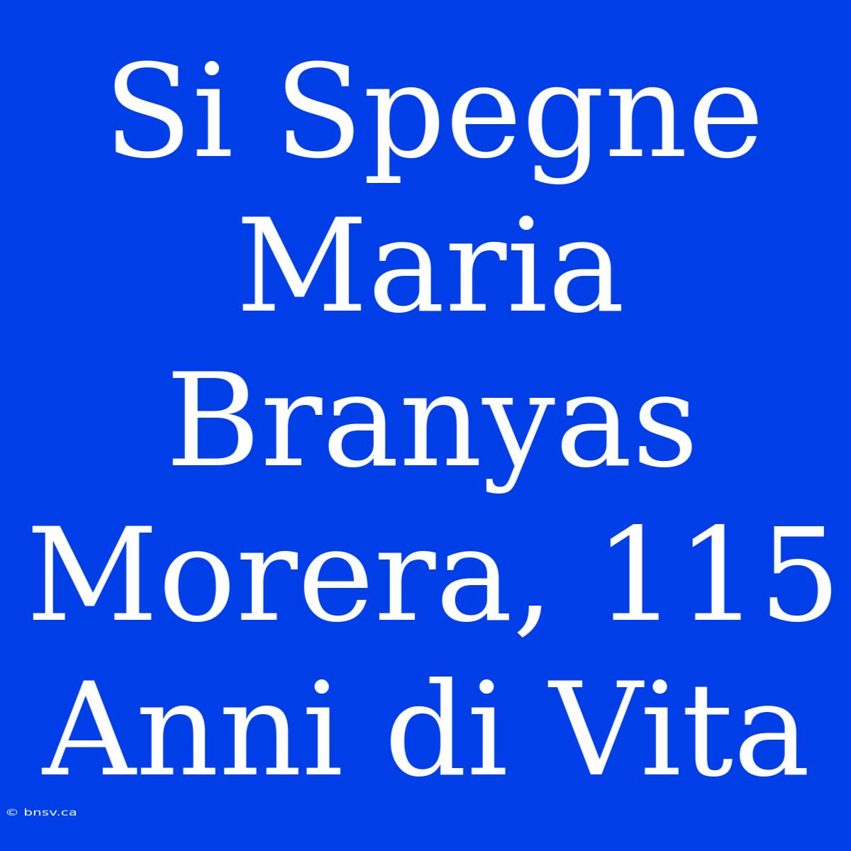 Si Spegne Maria Branyas Morera, 115 Anni Di Vita