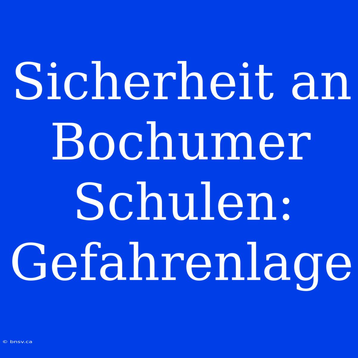 Sicherheit An Bochumer Schulen: Gefahrenlage