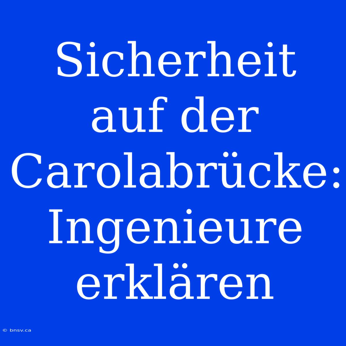 Sicherheit Auf Der Carolabrücke: Ingenieure Erklären