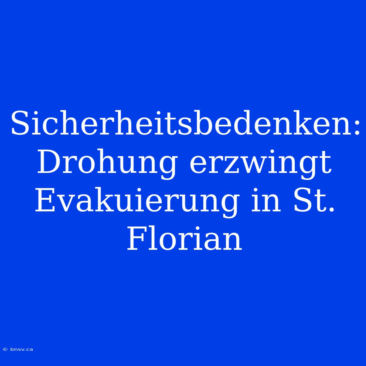 Sicherheitsbedenken: Drohung Erzwingt Evakuierung In St. Florian