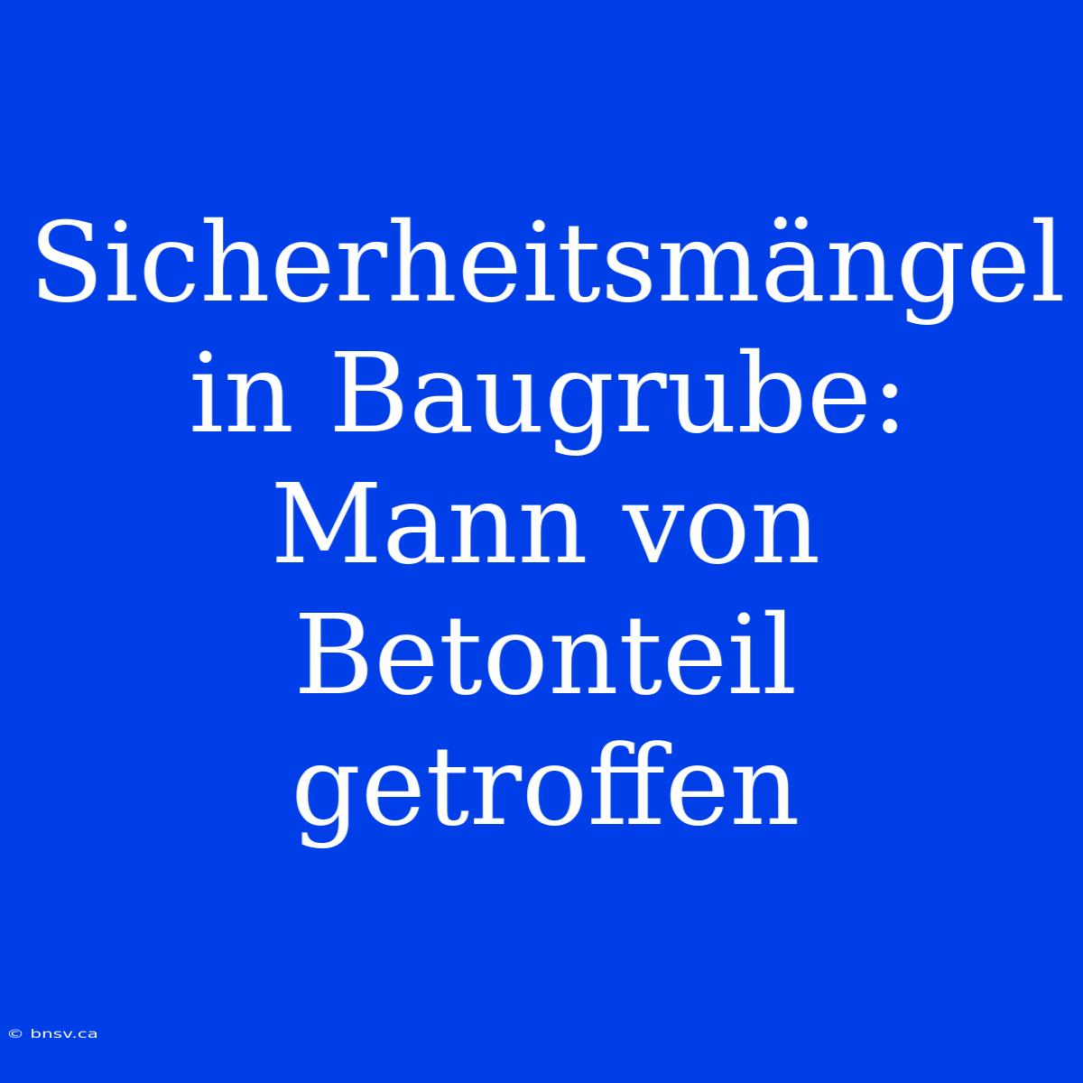 Sicherheitsmängel In Baugrube: Mann Von Betonteil Getroffen