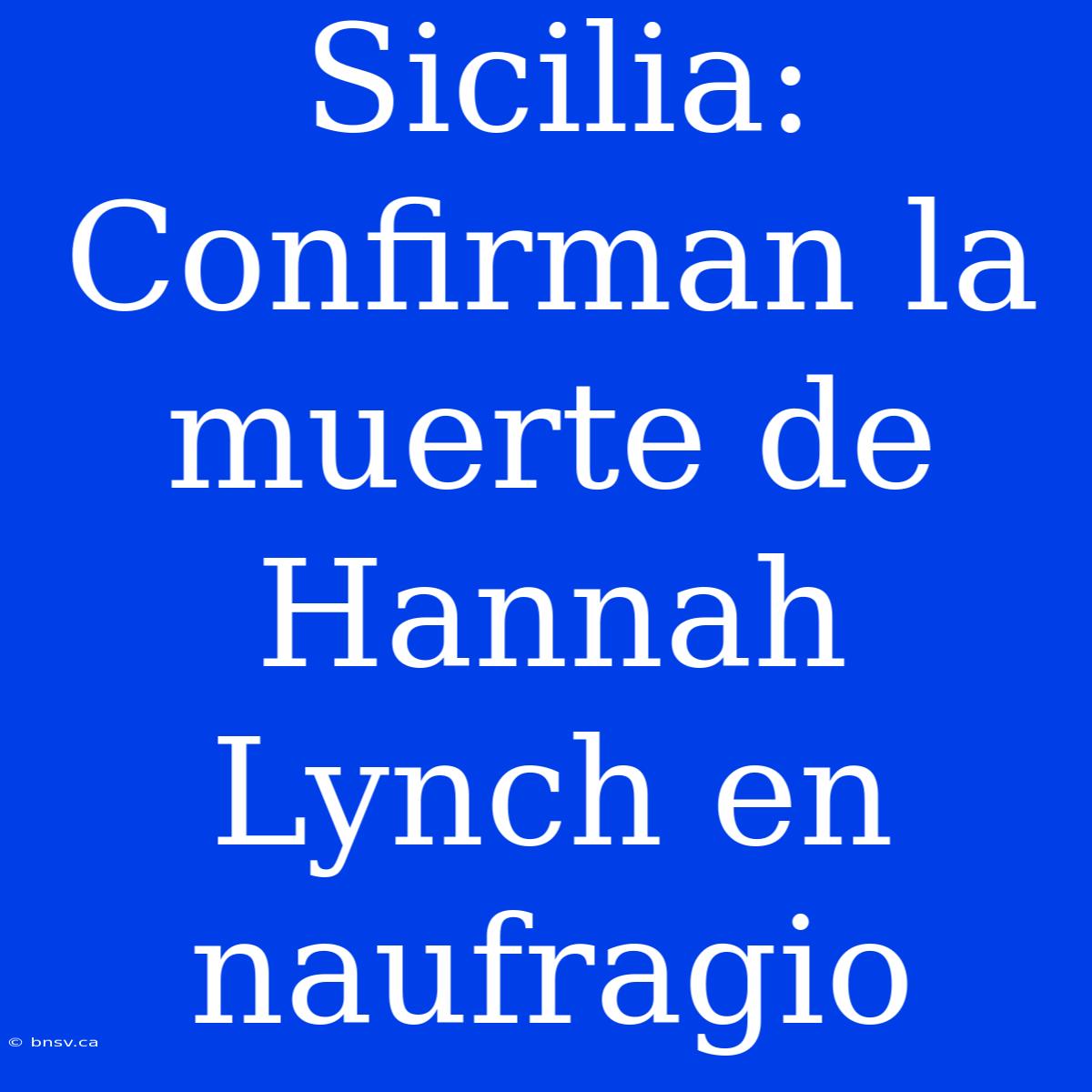 Sicilia: Confirman La Muerte De Hannah Lynch En Naufragio