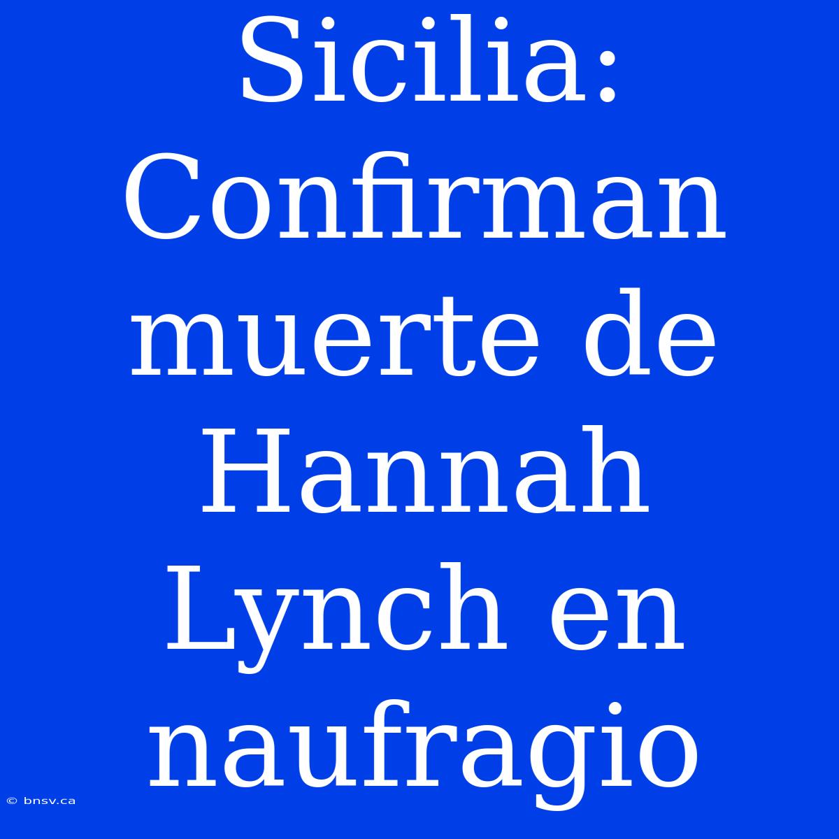 Sicilia: Confirman Muerte De Hannah Lynch En Naufragio