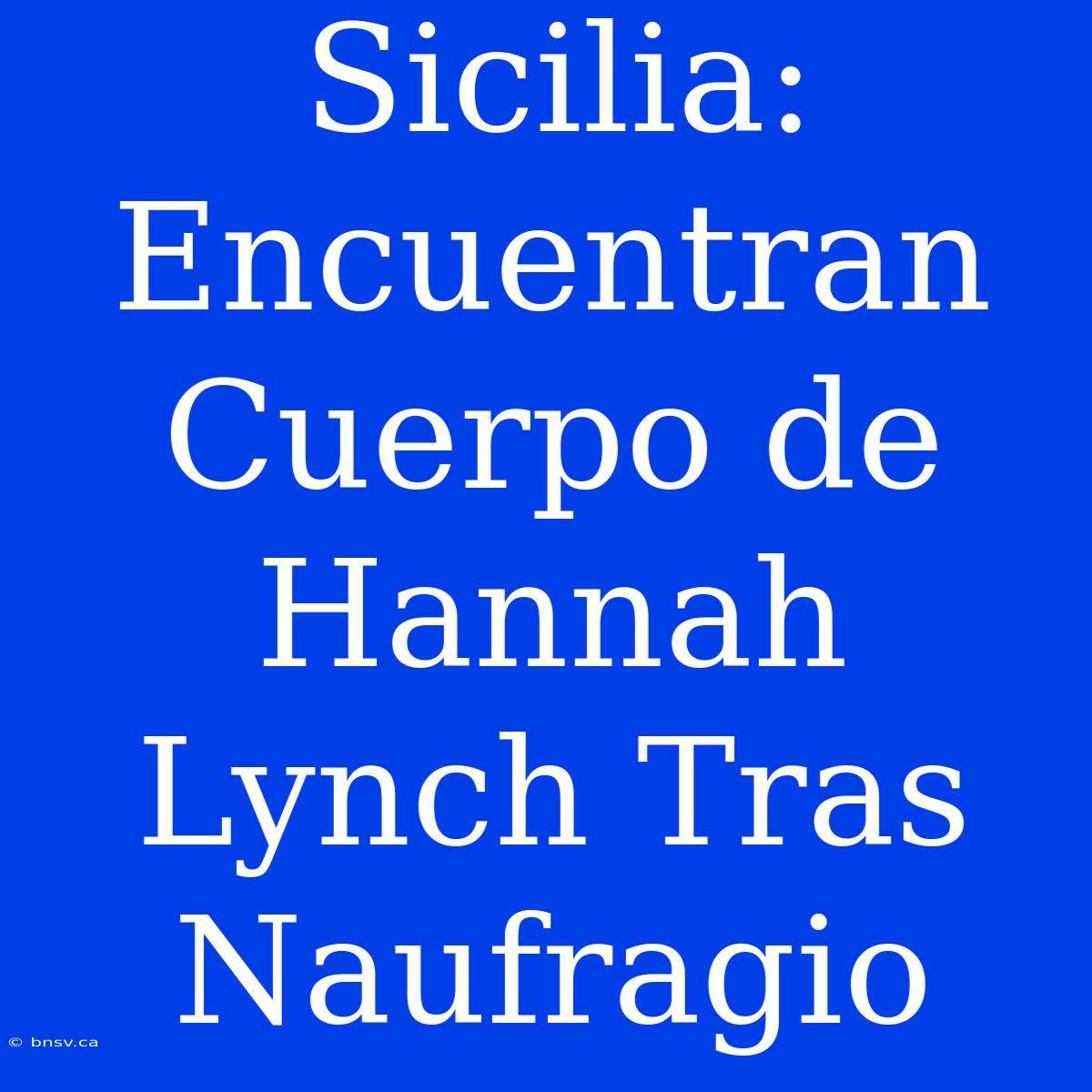 Sicilia: Encuentran Cuerpo De Hannah Lynch Tras Naufragio