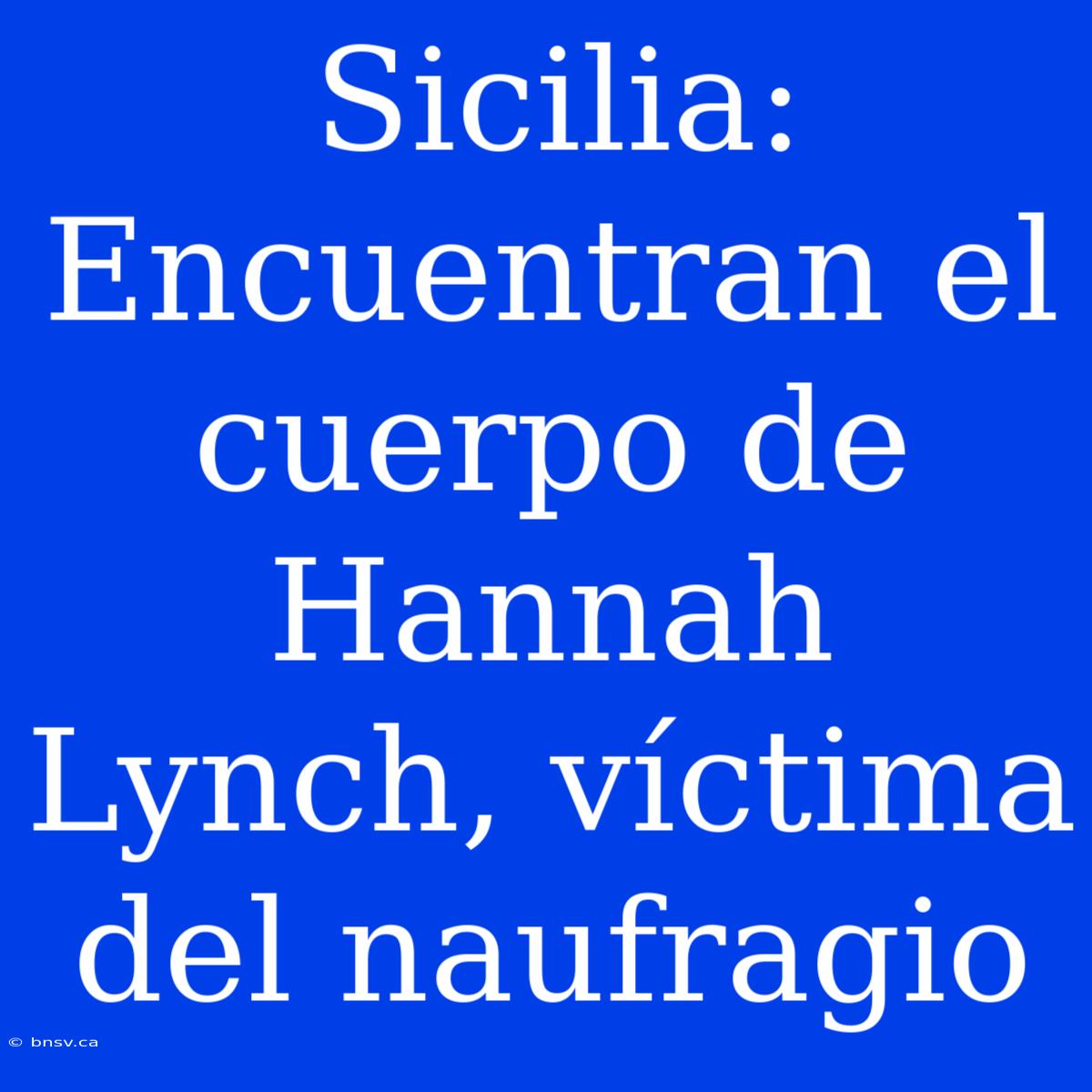 Sicilia: Encuentran El Cuerpo De Hannah Lynch, Víctima Del Naufragio