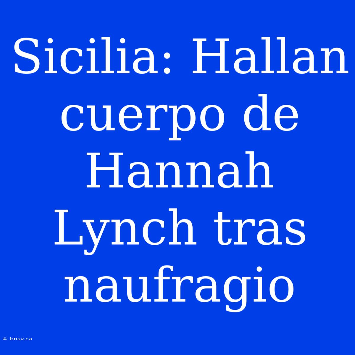 Sicilia: Hallan Cuerpo De Hannah Lynch Tras Naufragio