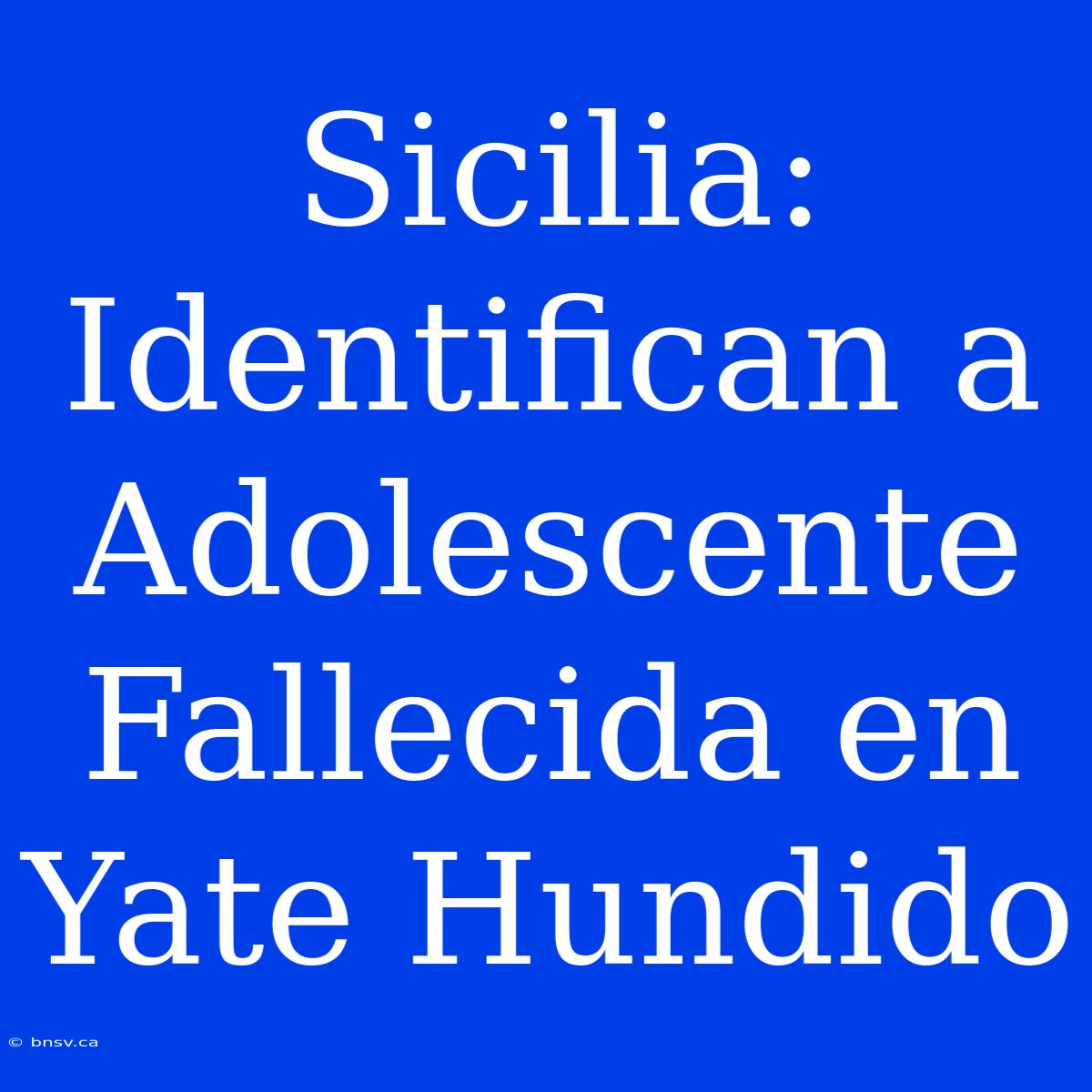 Sicilia: Identifican A Adolescente Fallecida En Yate Hundido