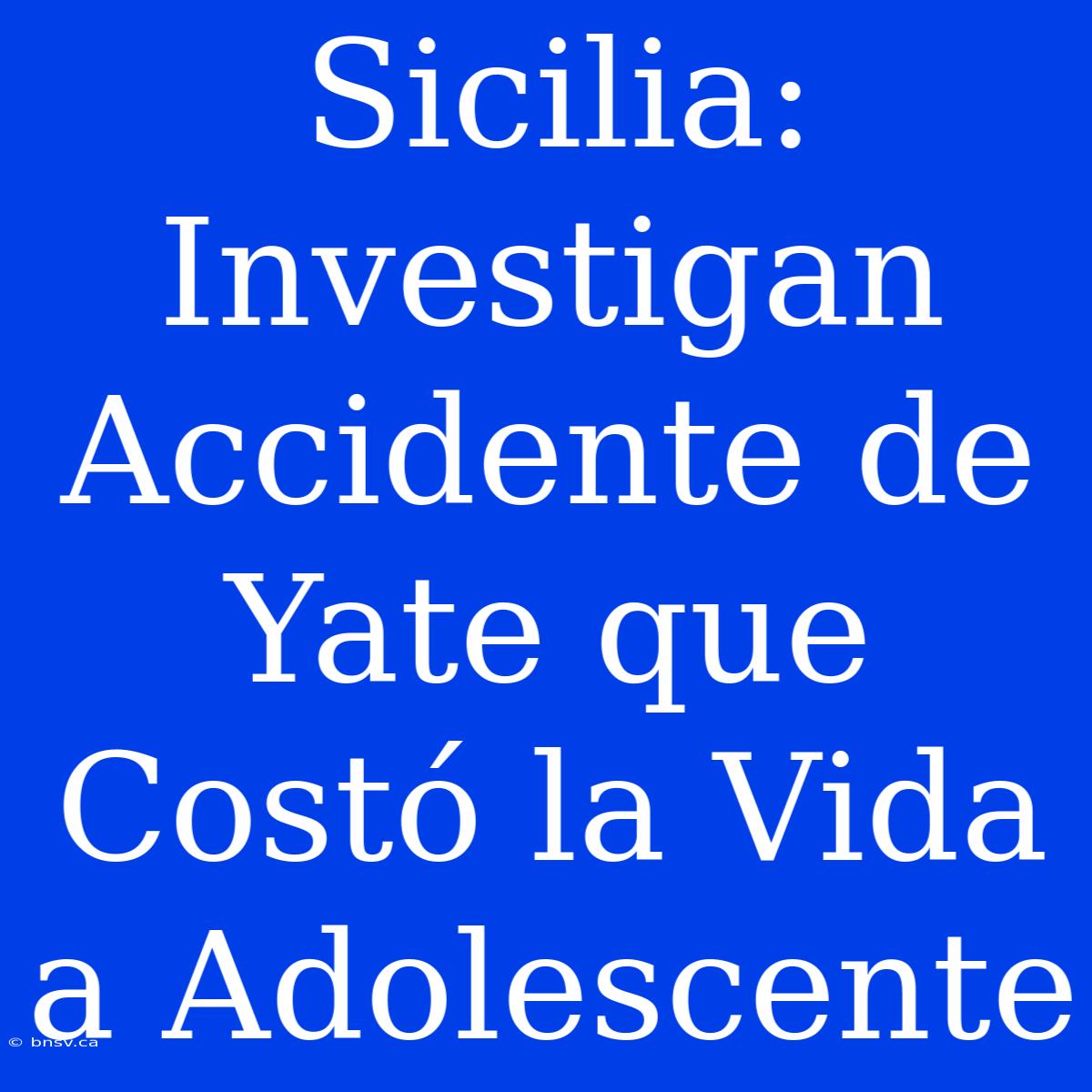 Sicilia: Investigan Accidente De Yate Que Costó La Vida A Adolescente