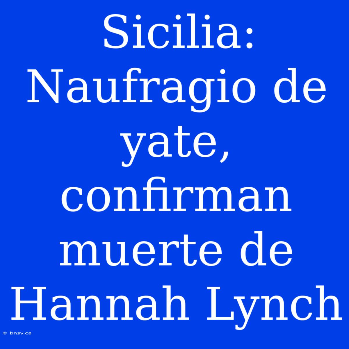 Sicilia: Naufragio De Yate, Confirman Muerte De Hannah Lynch