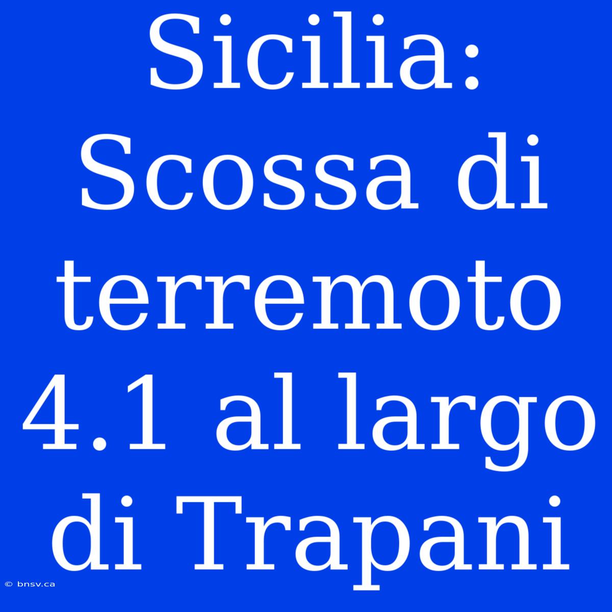 Sicilia: Scossa Di Terremoto 4.1 Al Largo Di Trapani